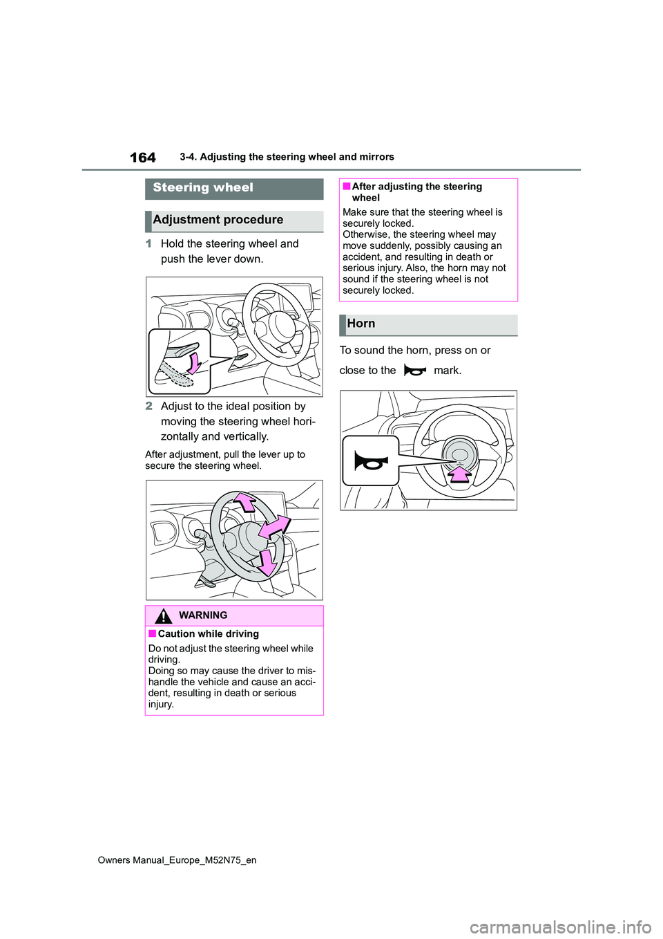 TOYOTA YARIS CROSS 2023  Owners Manual 164
Owners Manual_Europe_M52N75_en
3-4. Adjusting the steering wheel and mirrors
3-4.Adjusting  the steering  whe el an d mirrors
1Hold the steering wheel and  
push the lever down. 
2 Adjust to the i