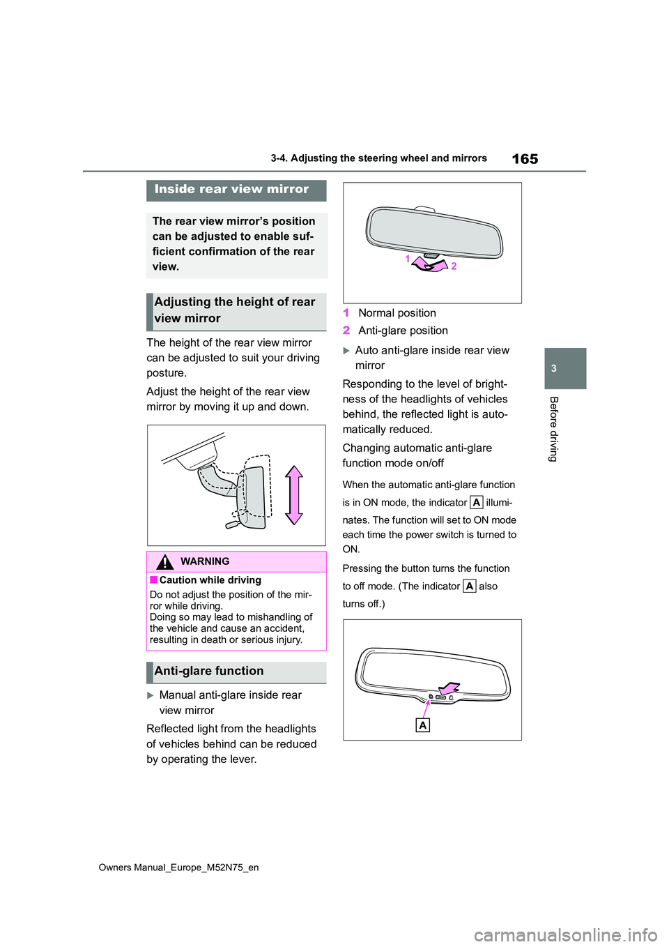 TOYOTA YARIS CROSS 2023  Owners Manual 165
3
Owners Manual_Europe_M52N75_en
3-4. Adjusting the steering wheel and mirrors
Before driving
The height of the rear view mirror  
can be adjusted to suit your driving  
posture. 
Adjust the heigh