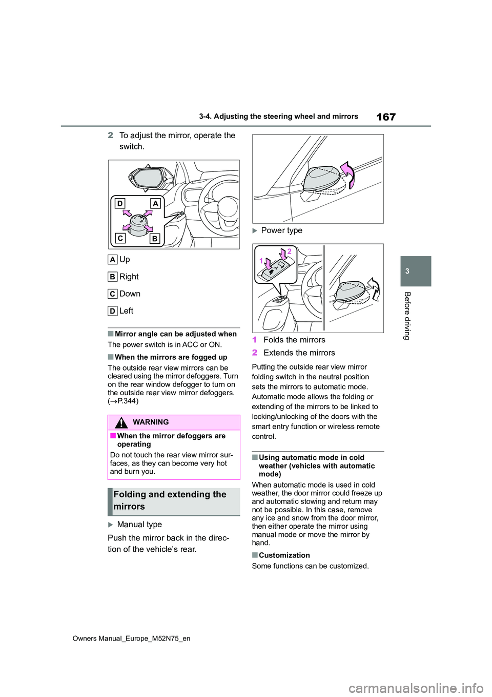 TOYOTA YARIS CROSS 2023  Owners Manual 167
3
Owners Manual_Europe_M52N75_en
3-4. Adjusting the steering wheel and mirrors
Before driving
2To adjust the mirror, operate the  
switch. 
Up 
Right 
Down 
Left
■Mirror angle can be adjusted wh