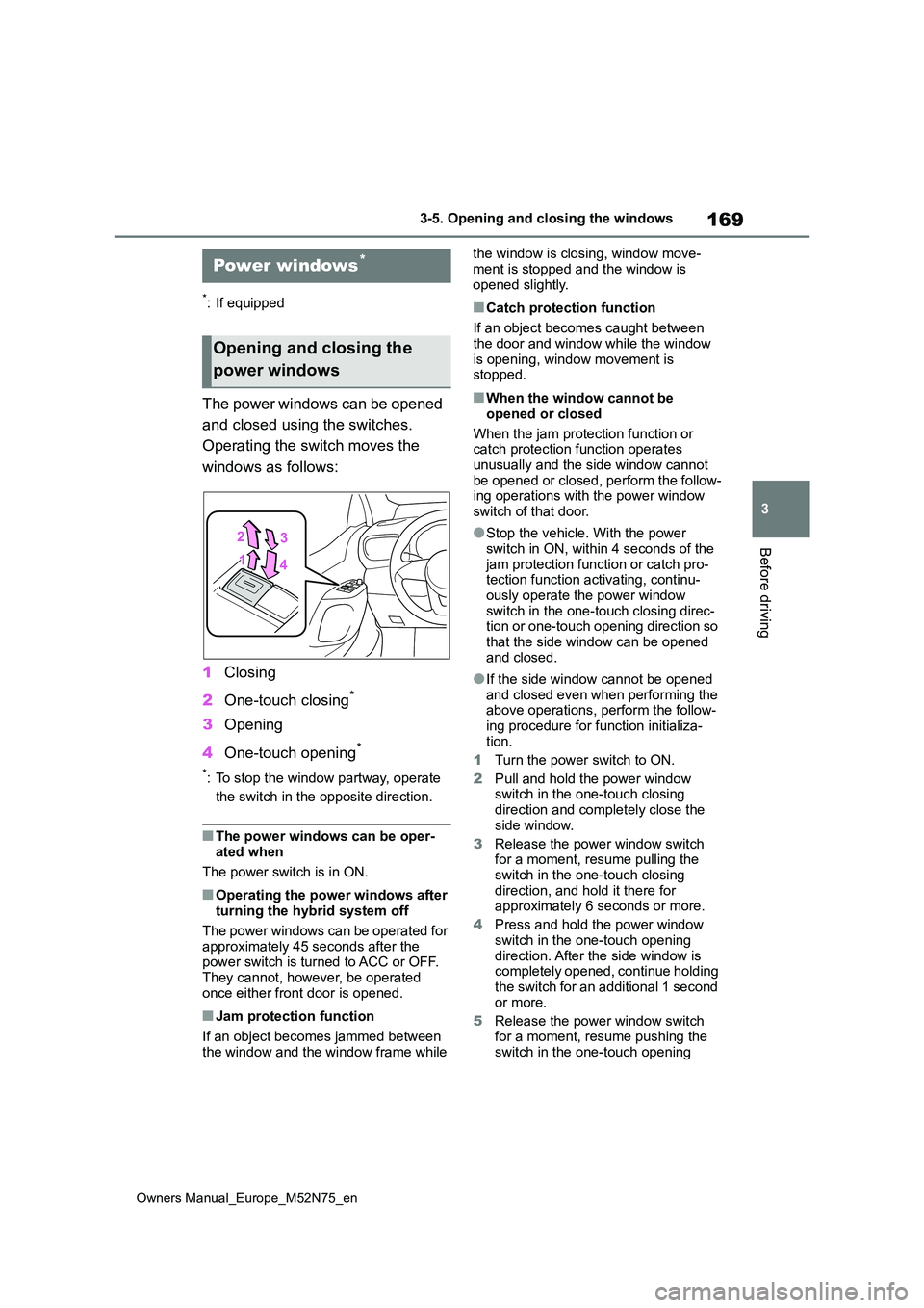 TOYOTA YARIS CROSS 2023  Owners Manual 169
3
Owners Manual_Europe_M52N75_en
3-5. Opening and closing the windows
Before driving
3-5.Opening and  c los ing  the win dows
*: If equipped
The power windows can be opened  
and closed using the 