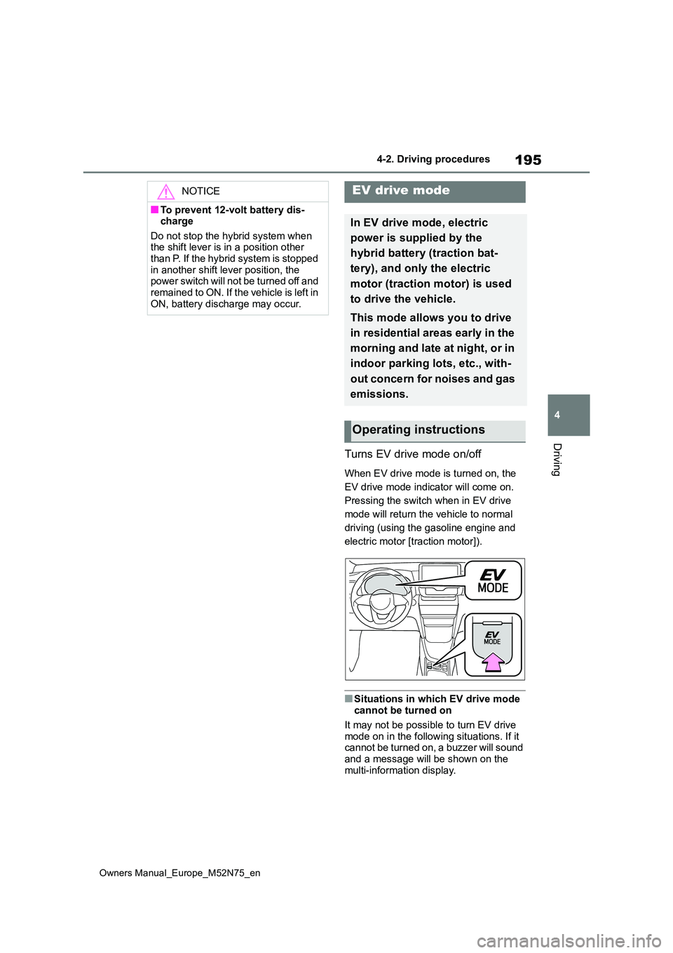 TOYOTA YARIS CROSS 2023  Owners Manual 195
4
Owners Manual_Europe_M52N75_en
4-2. Driving procedures
Driving
Turns EV drive mode on/off
When EV drive mode is turned on, the  
EV drive mode indicator will come on. 
Pressing the switch when i