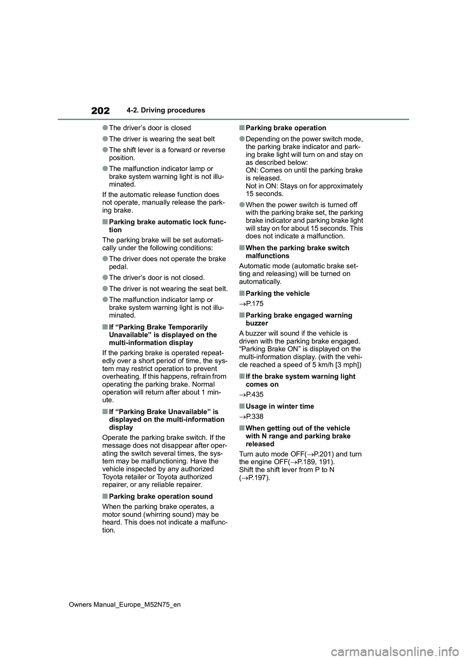 TOYOTA YARIS CROSS 2023  Owners Manual 202
Owners Manual_Europe_M52N75_en
4-2. Driving procedures
●The driver’s door is closed
●The driver is wearing the seat belt
●The shift lever is a forward or reverse  position.
●The malfunct