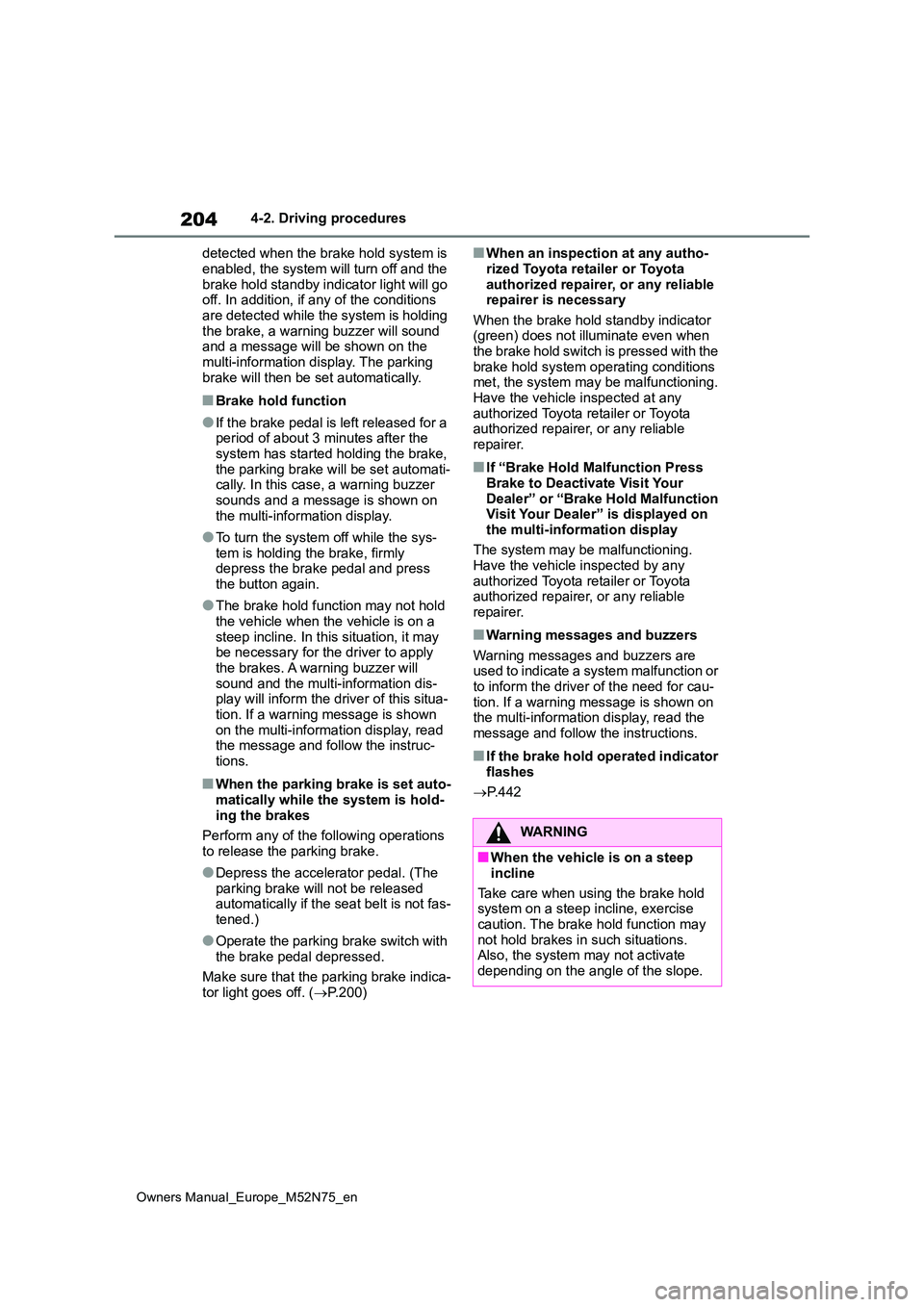 TOYOTA YARIS CROSS 2023  Owners Manual 204
Owners Manual_Europe_M52N75_en
4-2. Driving procedures 
detected when the brake hold system is  
enabled, the system will turn off and the  brake hold standby indicator light will go off. In addit