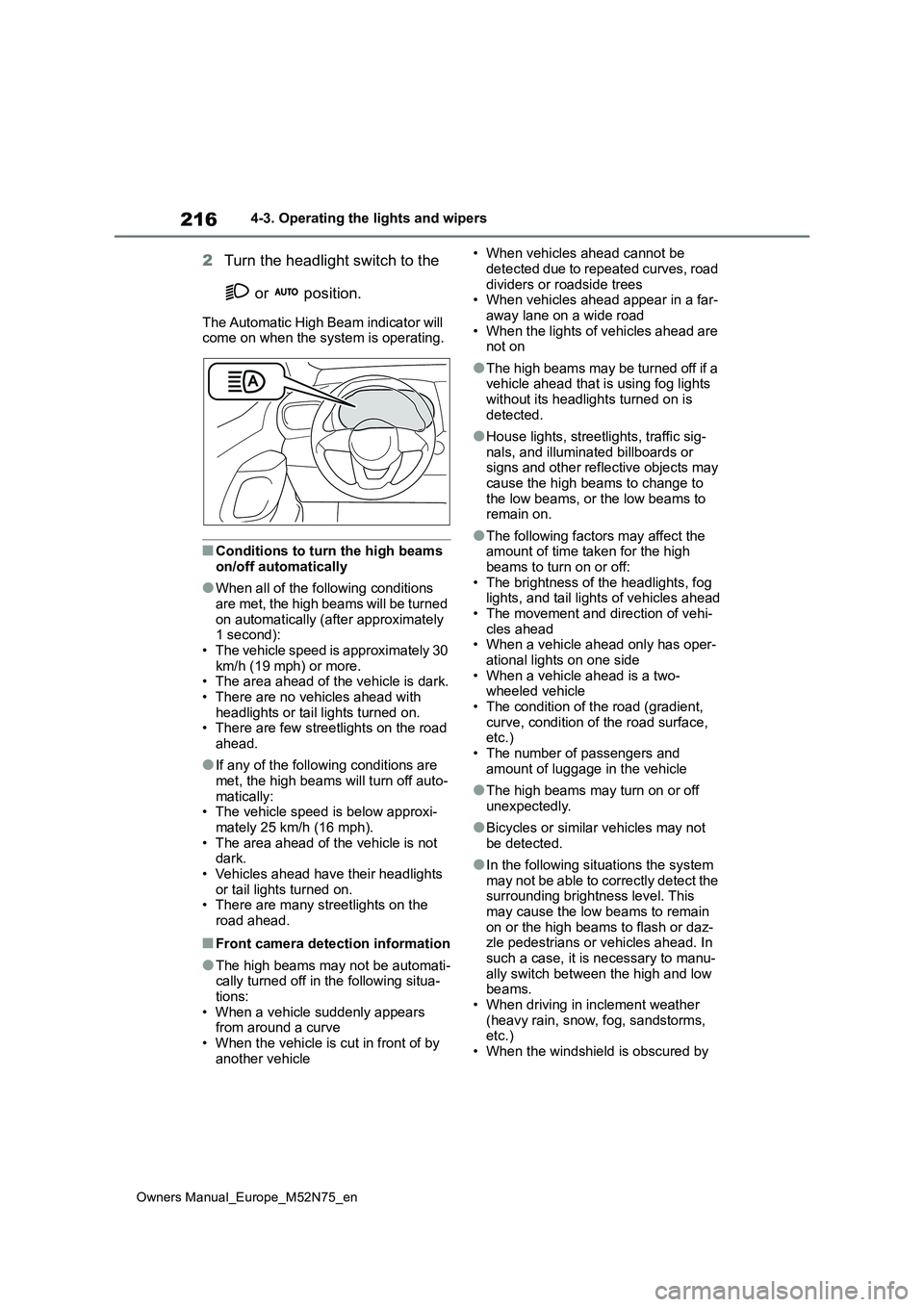 TOYOTA YARIS CROSS 2023  Owners Manual 216
Owners Manual_Europe_M52N75_en
4-3. Operating the lights and wipers
2Turn the headlight switch to the  
 or   position.
The Automatic High Beam indicator will  come on when the system is operating