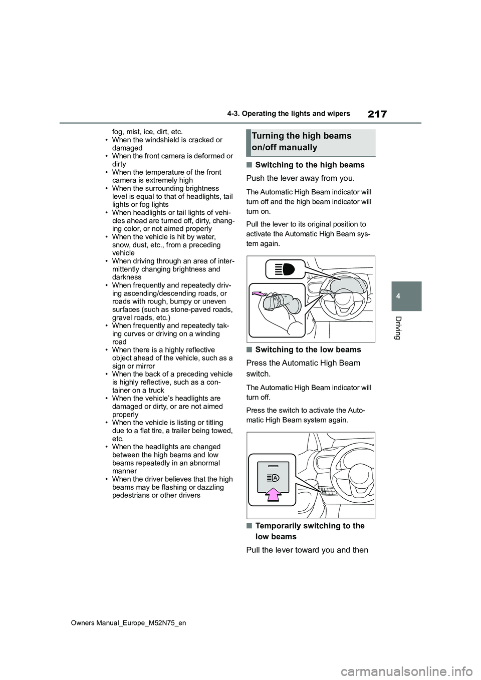 TOYOTA YARIS CROSS 2023  Owners Manual 217
4
Owners Manual_Europe_M52N75_en
4-3. Operating the lights and wipers
Driving
fog, mist, ice, dirt, etc. 
• When the windshield is cracked or  damaged• When the front camera is deformed or  
d