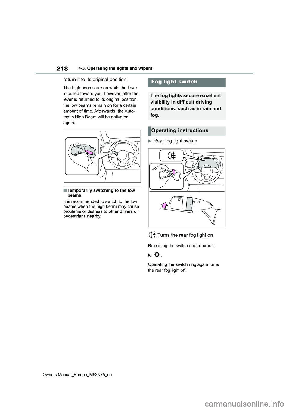 TOYOTA YARIS CROSS 2023  Owners Manual 218
Owners Manual_Europe_M52N75_en
4-3. Operating the lights and wipers
return it to its original position.
The high beams are on while the lever  
is pulled toward you, however, after the 
lever is r