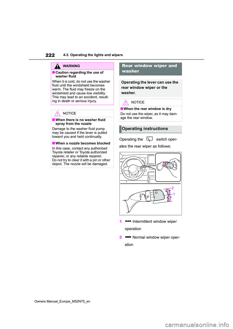 TOYOTA YARIS CROSS 2023  Owners Manual 222
Owners Manual_Europe_M52N75_en
4-3. Operating the lights and wipers
Operating the   switch oper- 
ates the rear wiper as follows: 
1  Intermittent window wiper  
operation 
2  Normal window wiper 