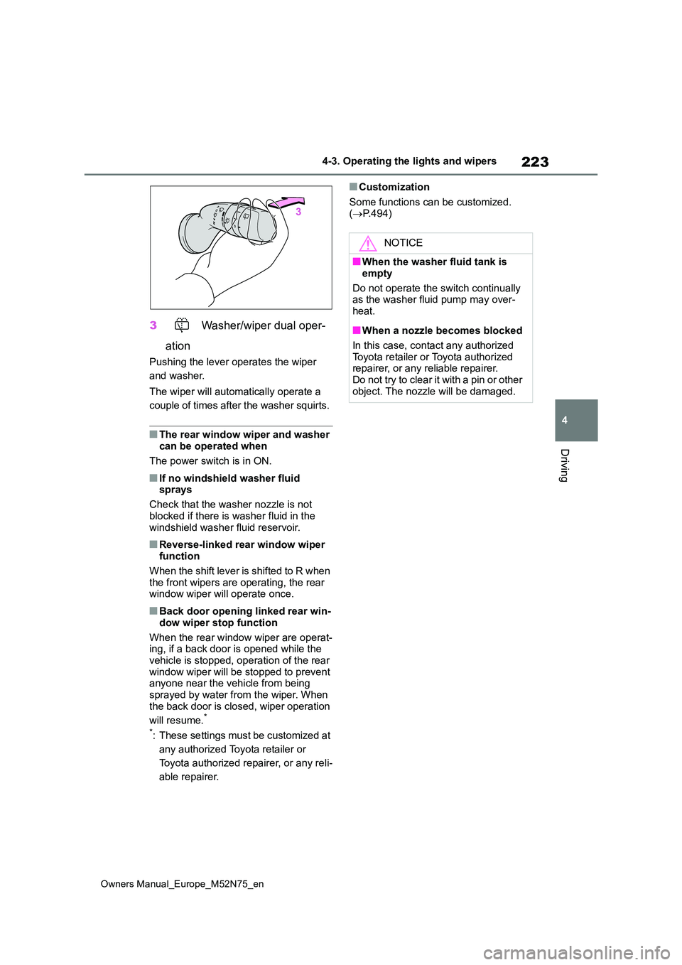 TOYOTA YARIS CROSS 2023  Owners Manual 223
4
Owners Manual_Europe_M52N75_en
4-3. Operating the lights and wipers
Driving
3 Washer/wiper dual oper- 
ation
Pushing the lever operates the wiper  
and washer. 
The wiper will automatically oper