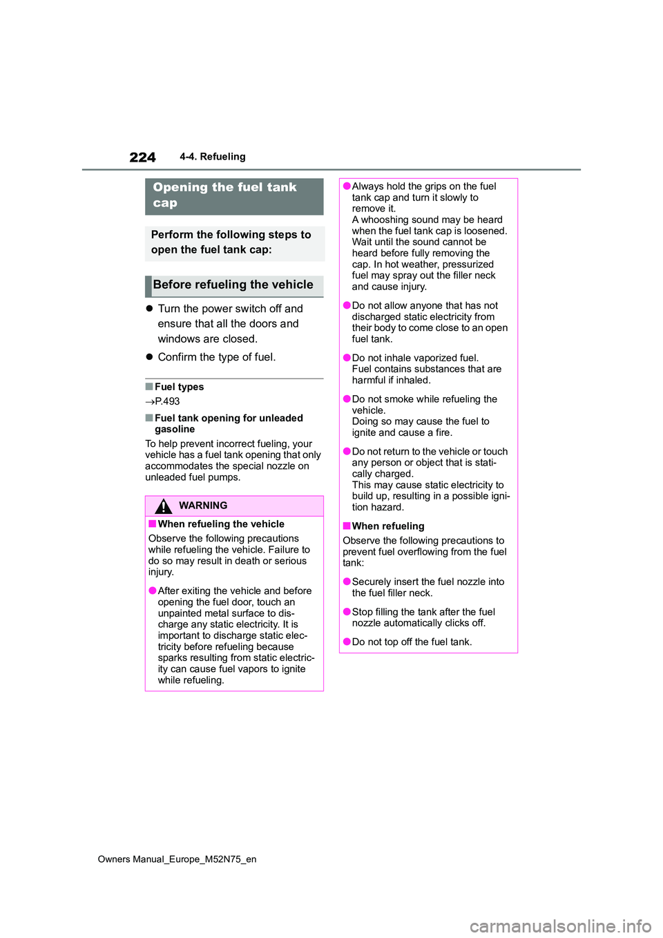 TOYOTA YARIS CROSS 2023  Owners Manual 224
Owners Manual_Europe_M52N75_en
4-4. Refueling
4-4.Refuelin g
Turn the power switch off and  
ensure that all the doors and  
windows are closed. 
 Confirm the type of fuel.
■Fuel types 
