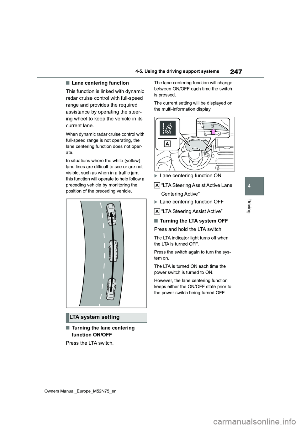 TOYOTA YARIS CROSS 2023  Owners Manual 247
4
Owners Manual_Europe_M52N75_en
4-5. Using the driving support systems
Driving
■Lane centering function 
This function is linked with dynamic  
radar cruise control with full-speed  
range and 