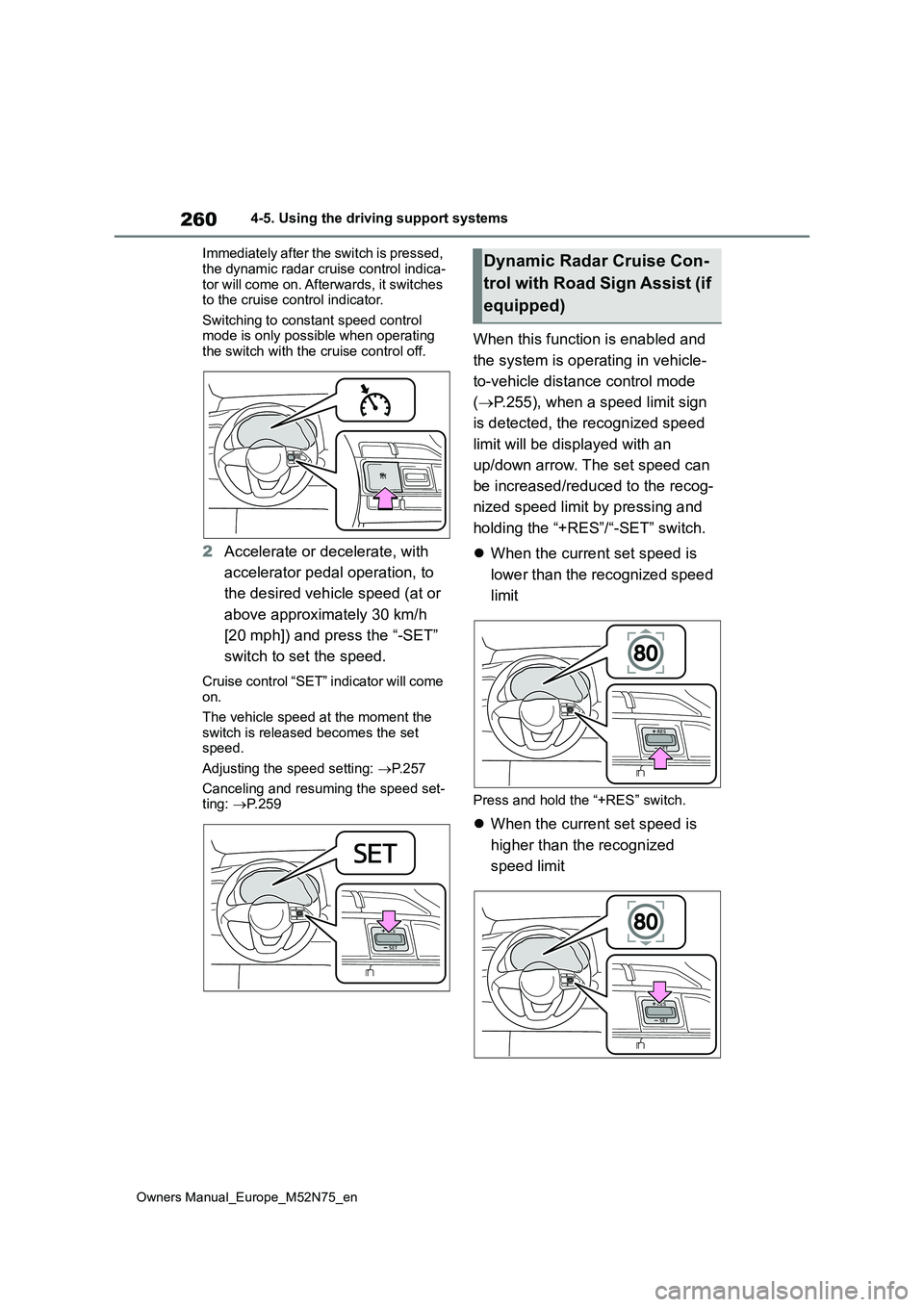 TOYOTA YARIS CROSS 2023  Owners Manual 260
Owners Manual_Europe_M52N75_en
4-5. Using the driving support systems 
Immediately after the switch is pressed,  
the dynamic radar cruise control indica- tor will come on. Afterwards, it switches