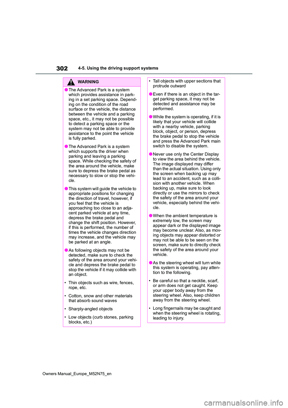 TOYOTA YARIS CROSS 2023  Owners Manual 302
Owners Manual_Europe_M52N75_en
4-5. Using the driving support systems
WARNING
●The Advanced Park is a system  which provides assistance in park- 
ing in a set parking space. Depend- ing on the c
