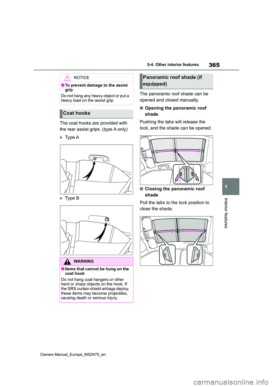 TOYOTA YARIS CROSS 2023  Owners Manual 365
5
Owners Manual_Europe_M52N75_en
5-4. Other interior features
Interior features
The coat hooks are provided with  
the rear assist grips. (type A only)
Type A
Type B 
The panoramic roof shad