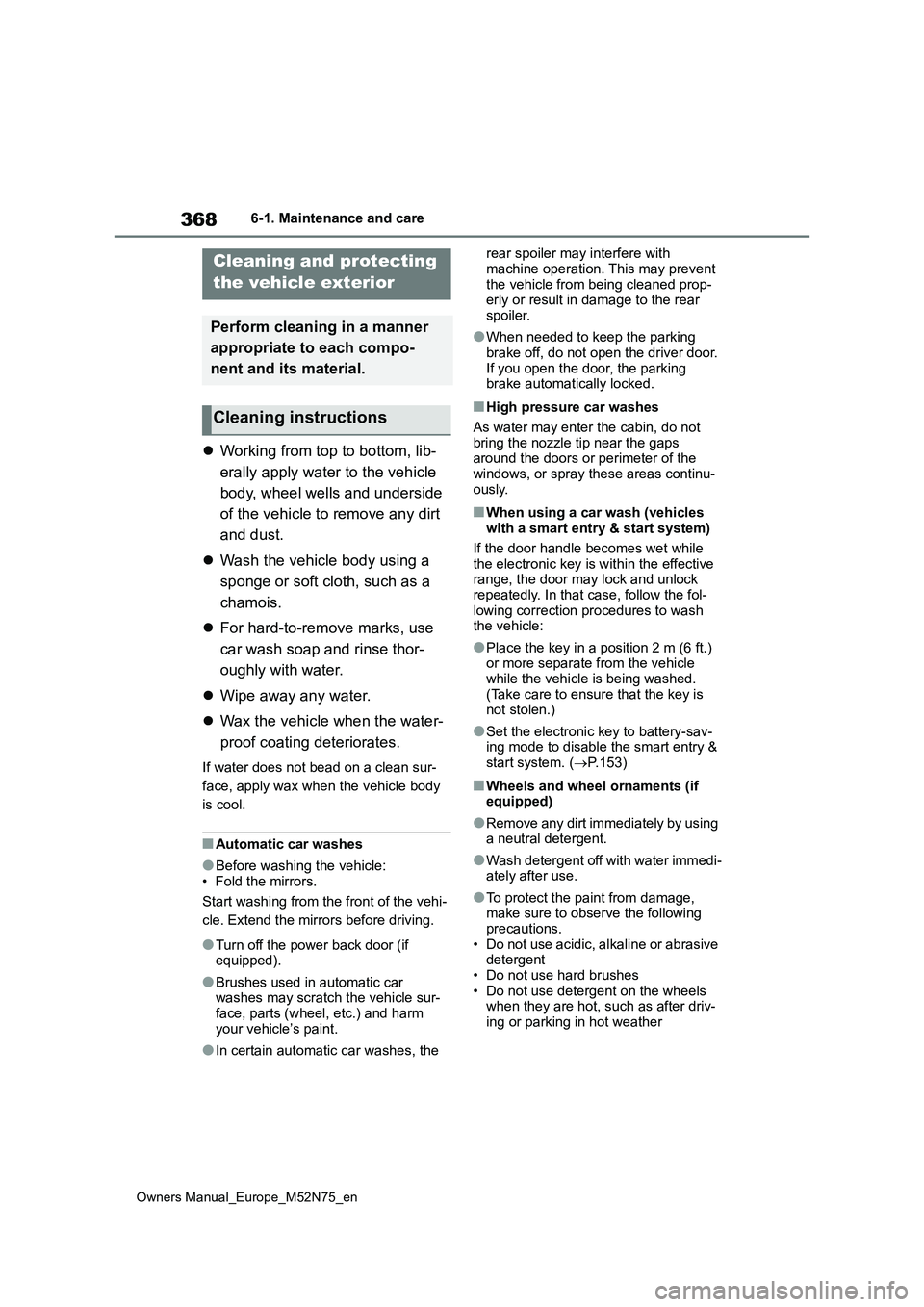 TOYOTA YARIS CROSS 2023  Owners Manual 368
Owners Manual_Europe_M52N75_en
6-1. Maintenance and care
6-1.Mainte nance  a nd care
Working from top to bottom, lib- 
erally apply water to the vehicle  
body, wheel wells and underside  
of t