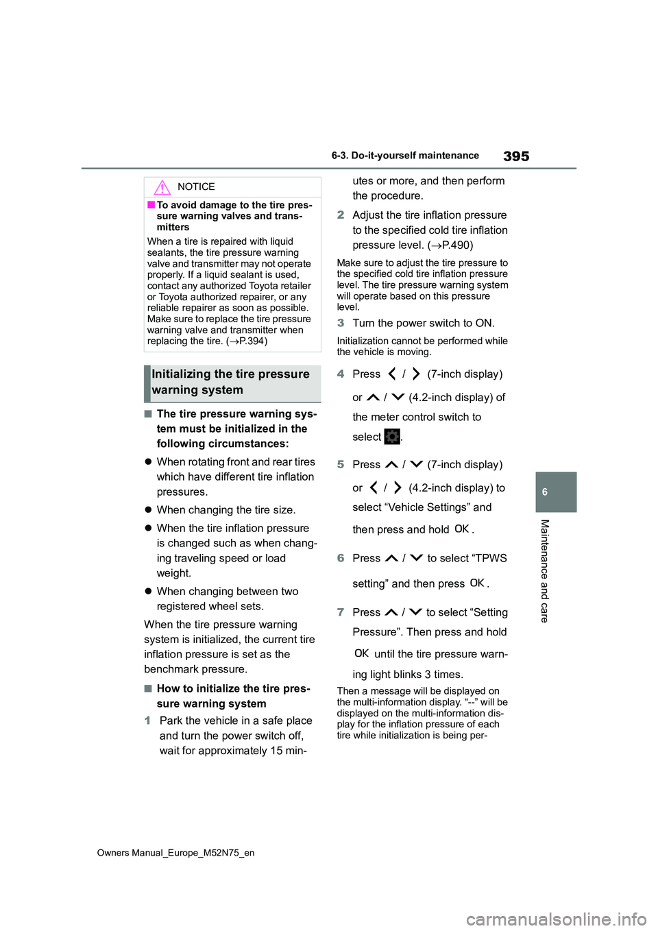 TOYOTA YARIS CROSS 2023  Owners Manual 395
6
Owners Manual_Europe_M52N75_en
6-3. Do-it-yourself maintenance
Maintenance and care
■The tire pressure warning sys- 
tem must be init ialized in the  
following circumstances: 
 When rotati