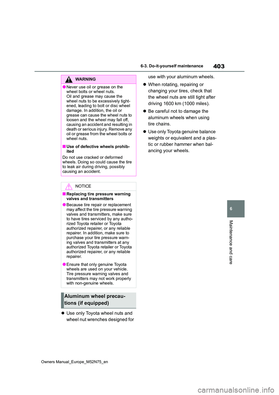 TOYOTA YARIS CROSS 2023  Owners Manual 403
6
Owners Manual_Europe_M52N75_en
6-3. Do-it-yourself maintenance
Maintenance and care
Use only Toyota wheel nuts and  
wheel nut wrenches designed for  
use with your aluminum wheels. 
 When