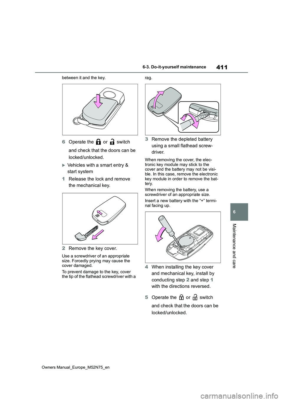 TOYOTA YARIS CROSS 2023  Owners Manual 411
6
Owners Manual_Europe_M52N75_en
6-3. Do-it-yourself maintenance
Maintenance and care
between it and the key.
6Operate the   or   switch  
and check that the doors can be  
locked/unlocked.
Veh