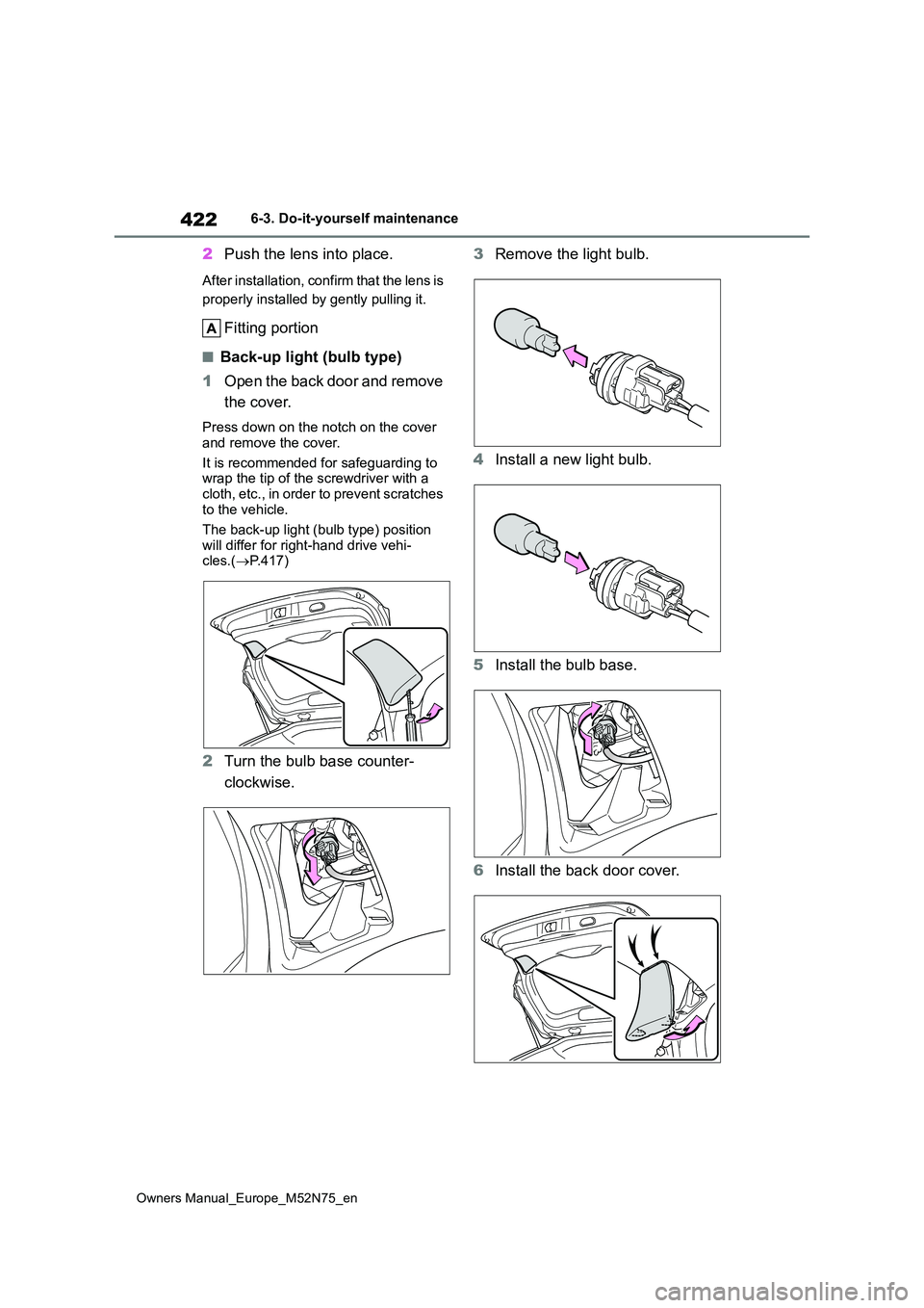 TOYOTA YARIS CROSS 2023  Owners Manual 422
Owners Manual_Europe_M52N75_en
6-3. Do-it-yourself maintenance
2Push the lens into place.
After installation, confirm that the lens is  
properly installed by gently pulling it.
Fitting portion
