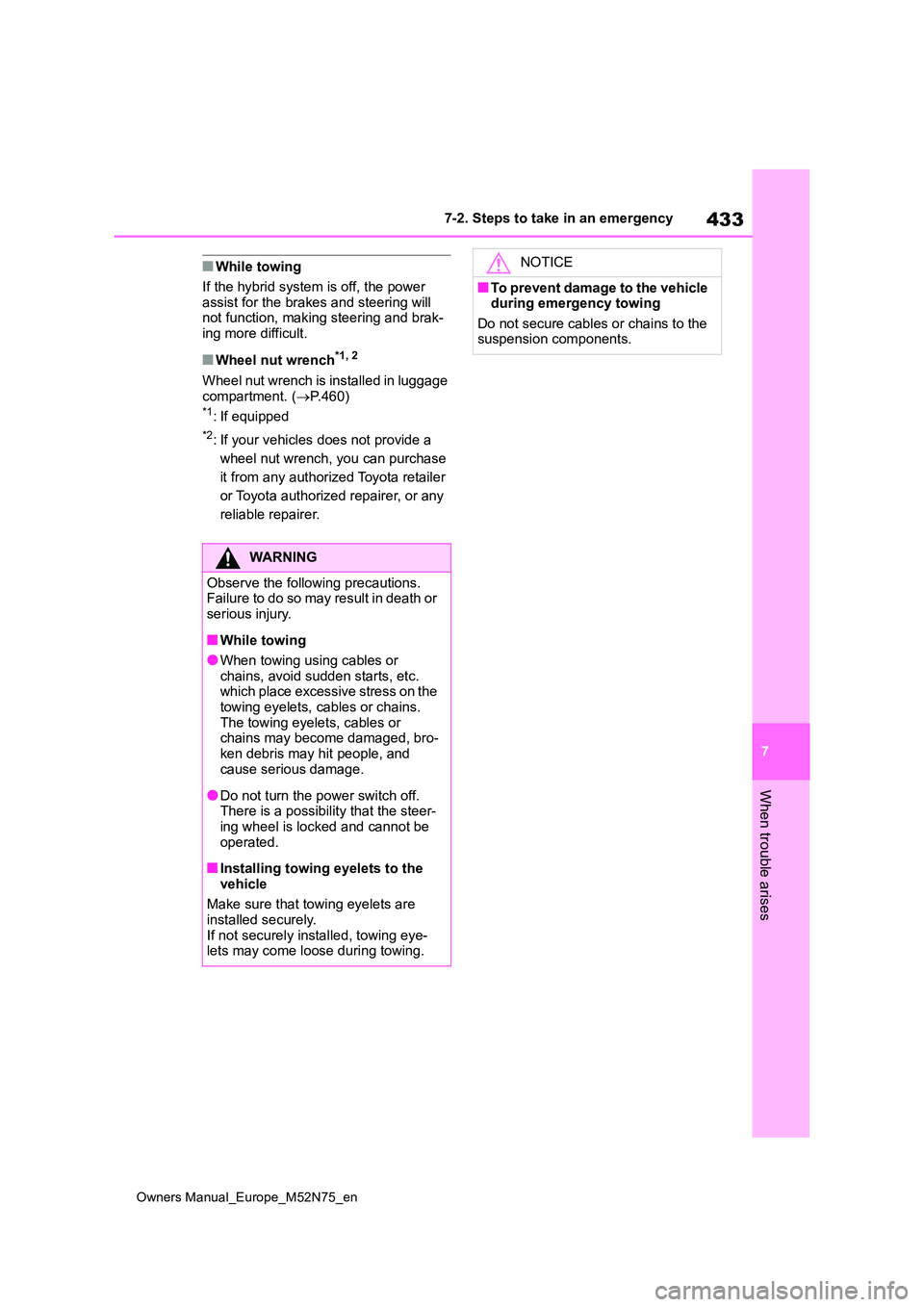 TOYOTA YARIS CROSS 2023  Owners Manual 433
7
Owners Manual_Europe_M52N75_en
7-2. Steps to take in an emergency
When trouble arises
■While towing 
If the hybrid system is off, the power  
assist for the brakes and steering will  not funct