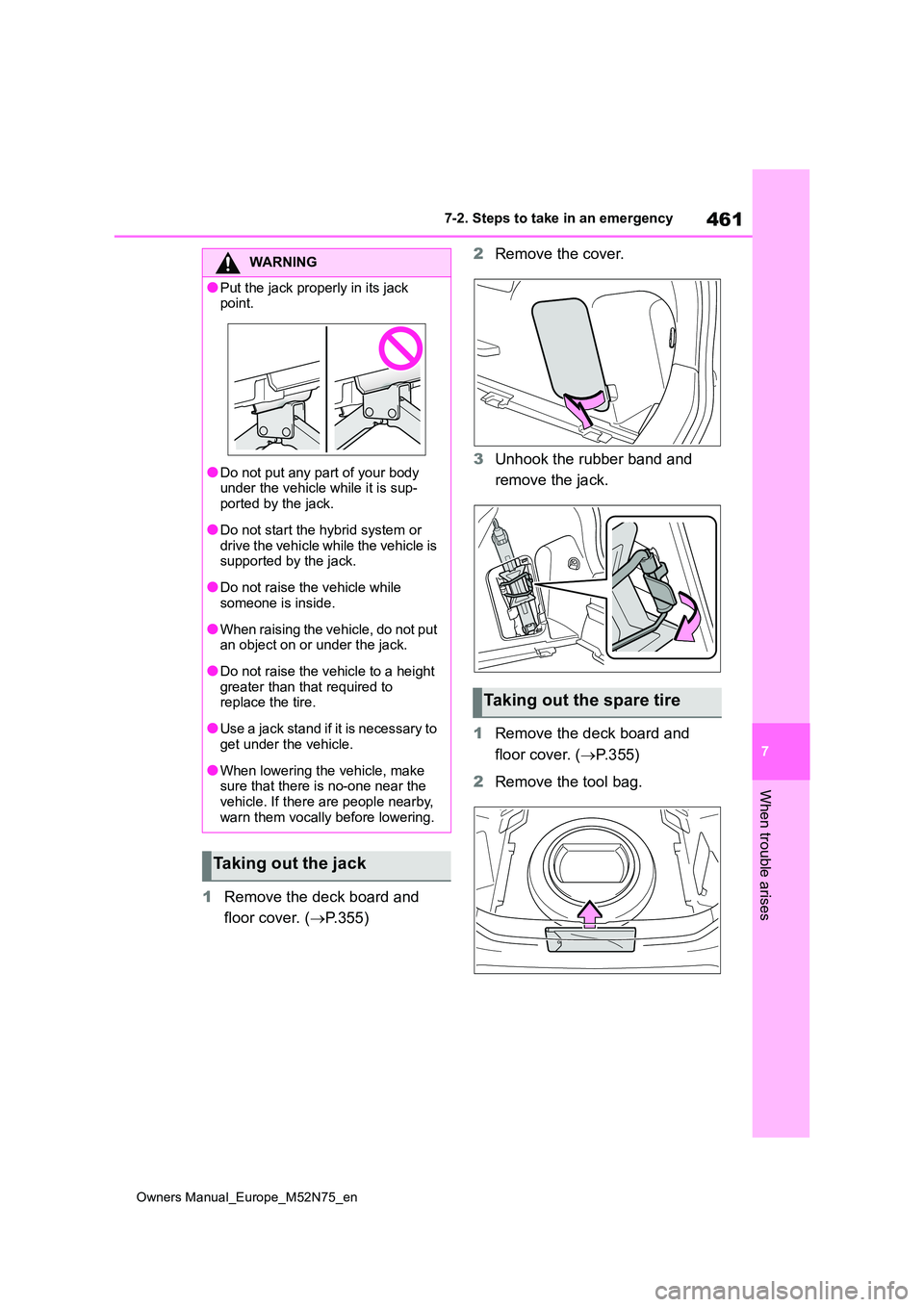 TOYOTA YARIS CROSS 2023  Owners Manual 461
7
Owners Manual_Europe_M52N75_en
7-2. Steps to take in an emergency
When trouble arises
1Remove the deck board and  
floor cover. ( P.355) 
2 Remove the cover. 
3 Unhook the rubber band and  
r