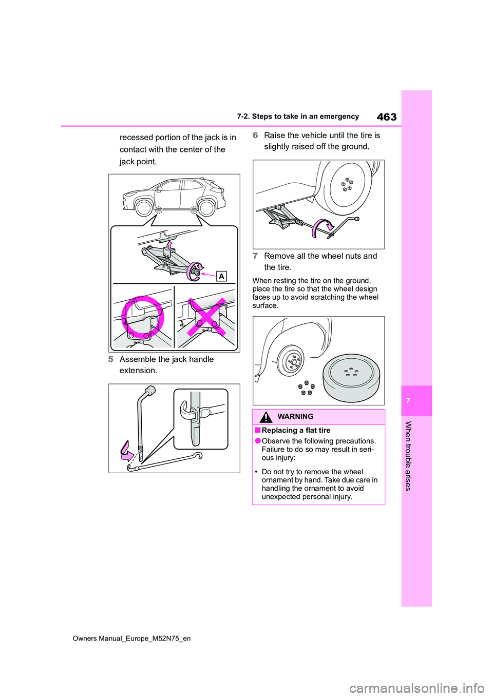 TOYOTA YARIS CROSS 2023  Owners Manual 463
7
Owners Manual_Europe_M52N75_en
7-2. Steps to take in an emergency
When trouble arises
recessed portion of the jack is in  
contact with the center of the 
jack point. 
5 Assemble the jack handle