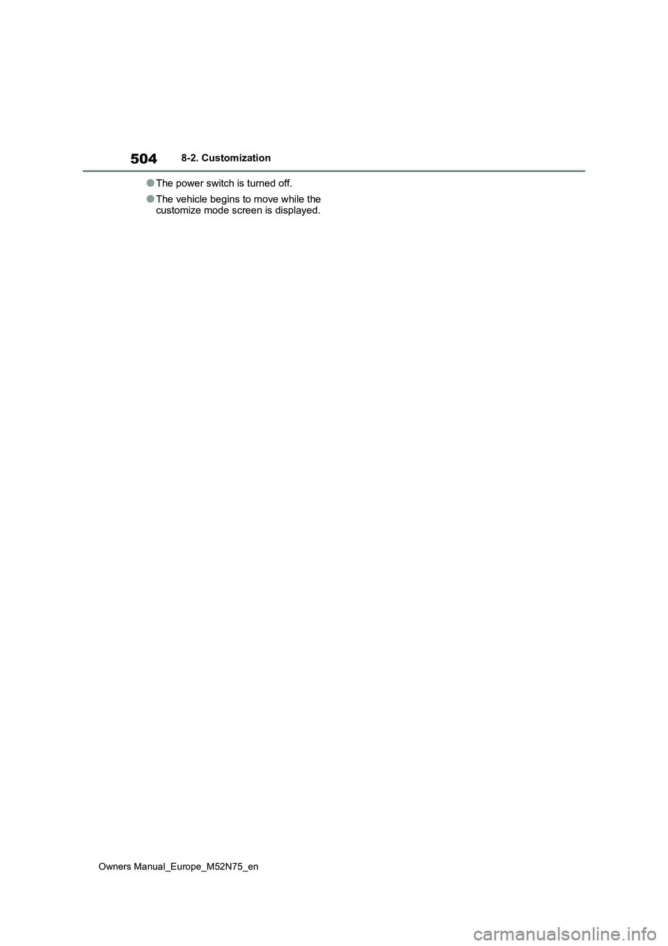 TOYOTA YARIS CROSS 2023  Owners Manual 504
Owners Manual_Europe_M52N75_en
8-2. Customization
●The power switch is turned off.
●The vehicle begins to move while the  customize mode screen is displayed. 