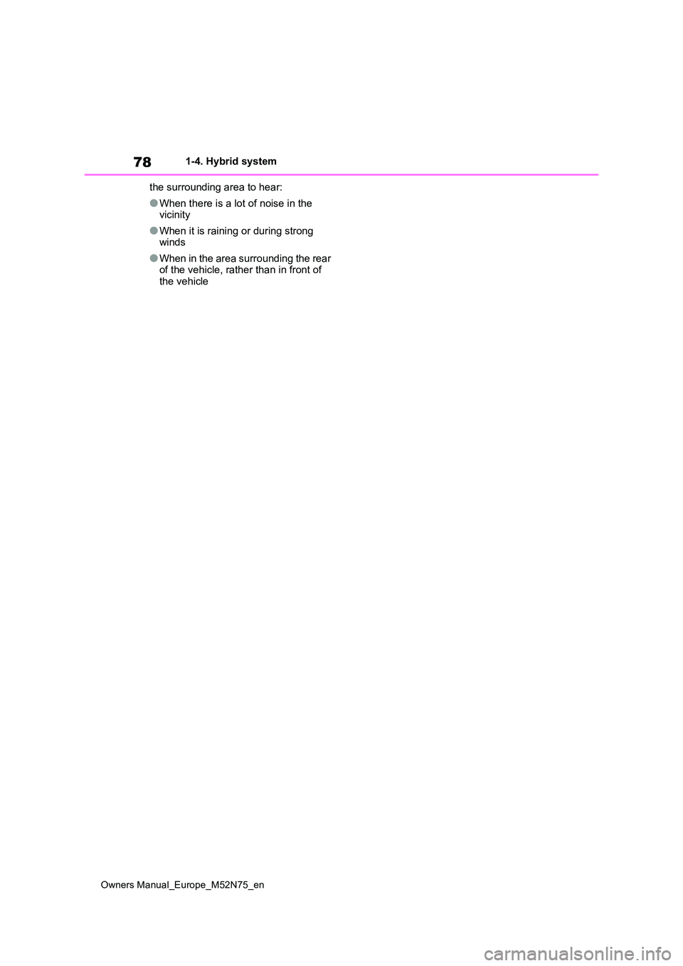 TOYOTA YARIS CROSS 2023  Owners Manual 78
Owners Manual_Europe_M52N75_en
1-4. Hybrid system 
the surrounding area to hear:
●When there is a lot of noise in the  vicinity
●When it is raining or during strong winds
●When in the area su