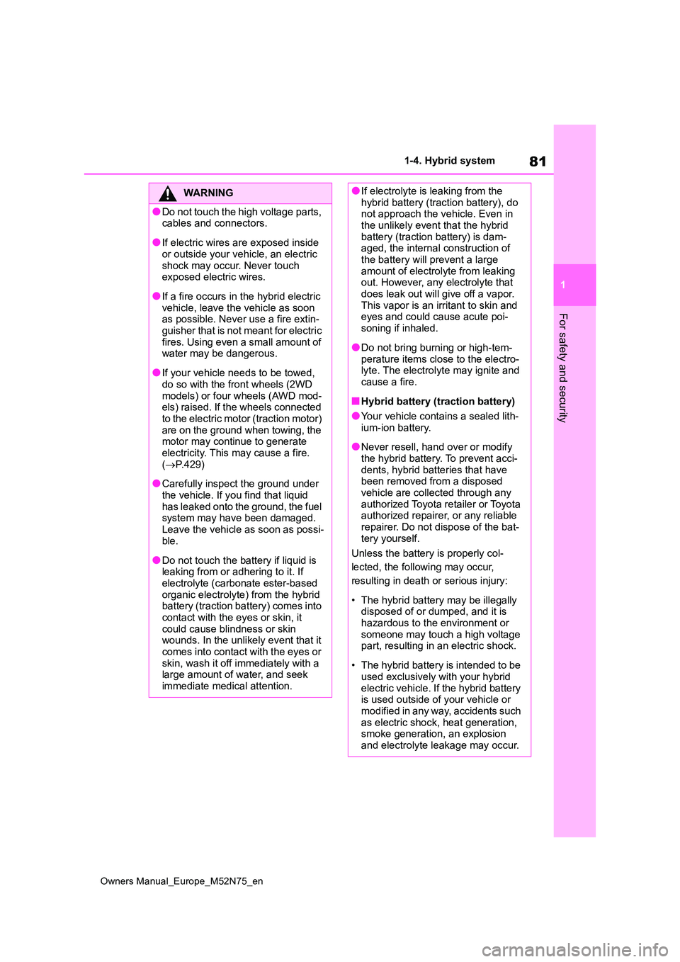 TOYOTA YARIS CROSS 2023 Owners Manual 81
1
Owners Manual_Europe_M52N75_en
1-4. Hybrid system
For safety and security
WARNING
●Do not touch the high voltage parts, cables and connectors.
●If electric wires are exposed inside or outsid TOYOTA YARIS CROSS 2023 Owners Manual 81
1
Owners Manual_Europe_M52N75_en
1-4. Hybrid system
For safety and security
WARNING
●Do not touch the high voltage parts, cables and connectors.
●If electric wires are exposed inside or outsid
