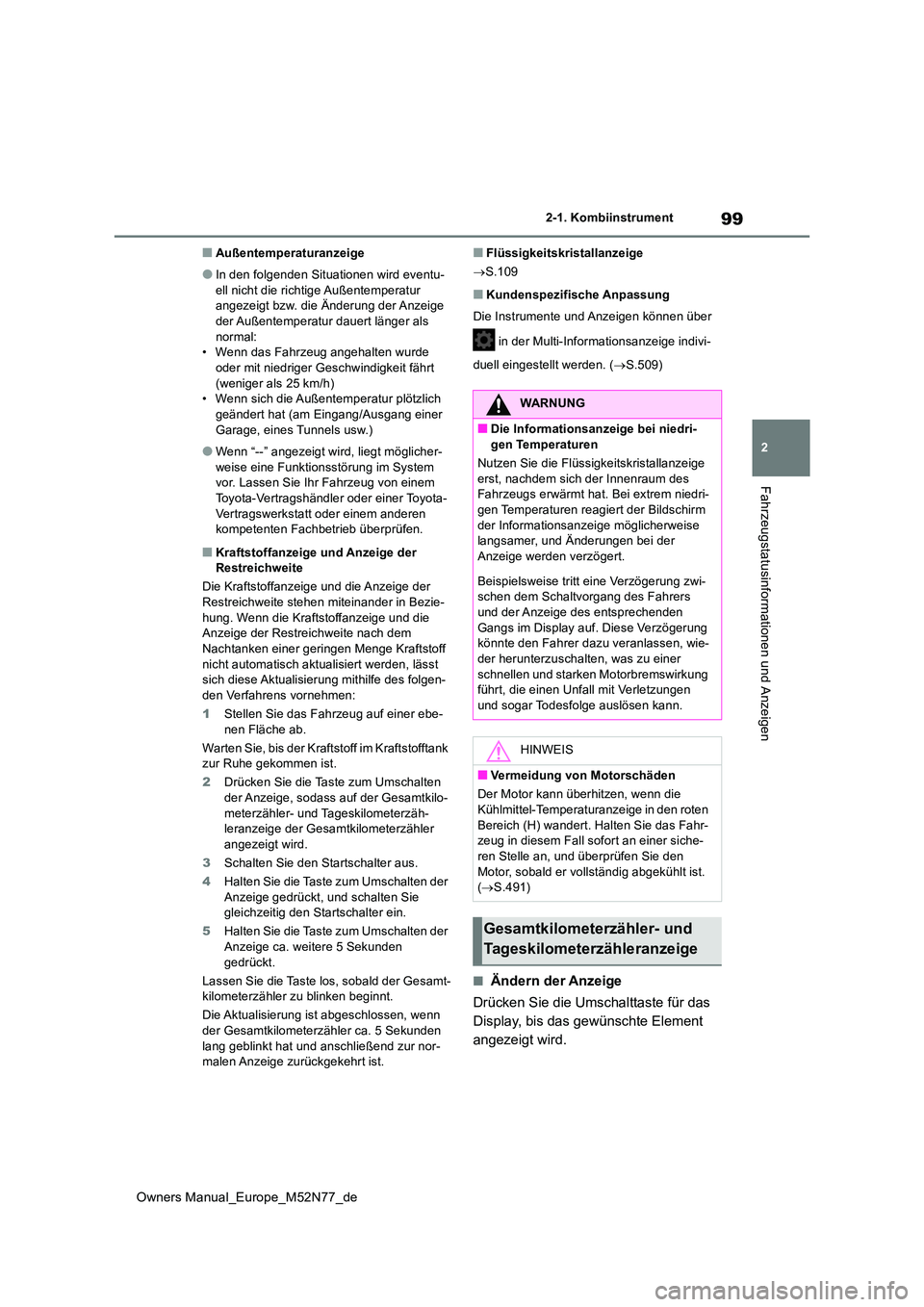 TOYOTA YARIS CROSS 2023  Betriebsanleitungen (in German) 99
2
Owners Manual_Europe_M52N77_de
2-1. Kombiinstrument
Fahrzeugstatusinformationen und Anzeigen
■Außentemperaturanzeige
●In den folgenden Situationen wird eventu- 
ell nicht die richtige Außen