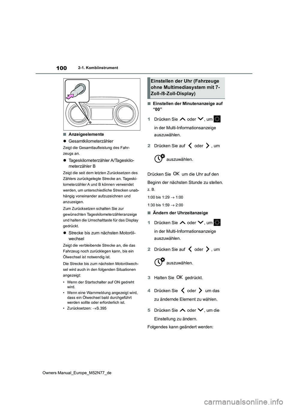 TOYOTA YARIS CROSS 2023  Betriebsanleitungen (in German) 100
Owners Manual_Europe_M52N77_de
2-1. Kombiinstrument
■Anzeigeelemente 
 Gesamtkilometerzähler
Zeigt die Gesamtlaufleistung des Fahr- 
zeugs an.
 Tageskilometerzähler A/Tageskilo- 
meterz