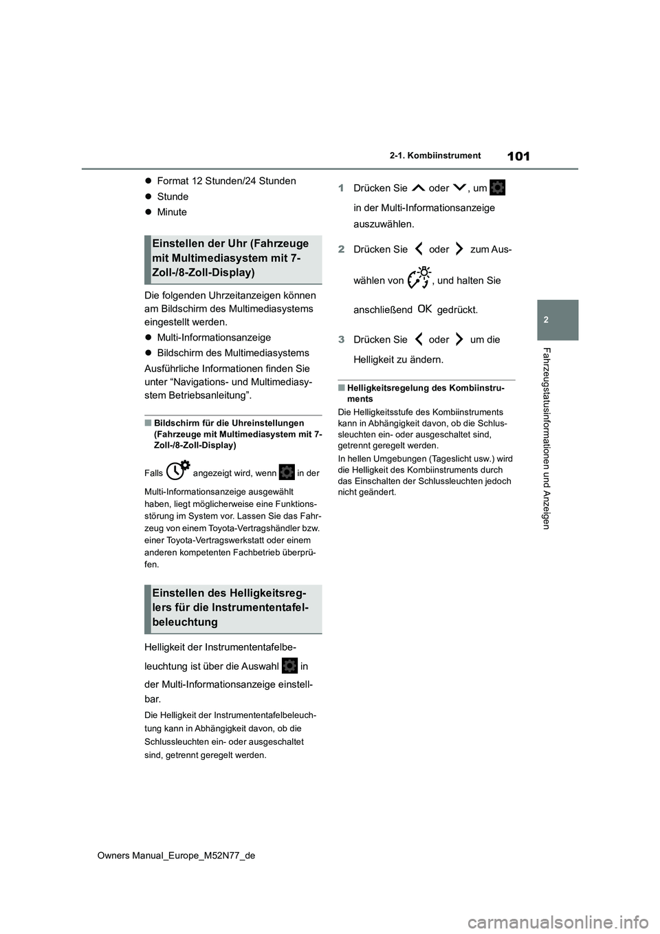 TOYOTA YARIS CROSS 2023  Betriebsanleitungen (in German) 101
2
Owners Manual_Europe_M52N77_de
2-1. Kombiinstrument
Fahrzeugstatusinformationen und Anzeigen
Format 12 Stunden/24 Stunden 
 Stunde 
 Minute 
Die folgenden Uhrzeitanzeigen können  
am B