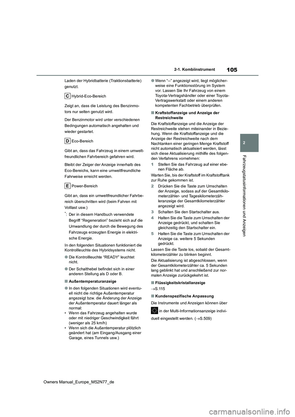 TOYOTA YARIS CROSS 2023  Betriebsanleitungen (in German) 105
2
Owners Manual_Europe_M52N77_de
2-1. Kombiinstrument
Fahrzeugstatusinformationen und Anzeigen
Laden der Hybridbatterie (Traktionsbatterie)  
genutzt. 
Hybrid-Eco-Bereich
Zeigt an, dass die Leistu