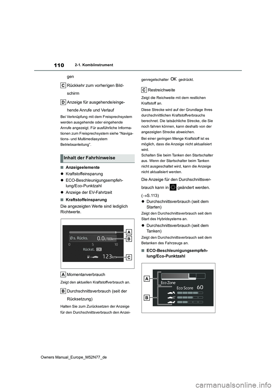 TOYOTA YARIS CROSS 2023  Betriebsanleitungen (in German) 110
Owners Manual_Europe_M52N77_de
2-1. Kombiinstrument
gen 
Rückkehr zum vorherigen Bild- 
schirm 
Anzeige für ausgehende/einge- 
hende Anrufe und Verlauf
Bei Verknüpfung mit dem Freisprechsystem 