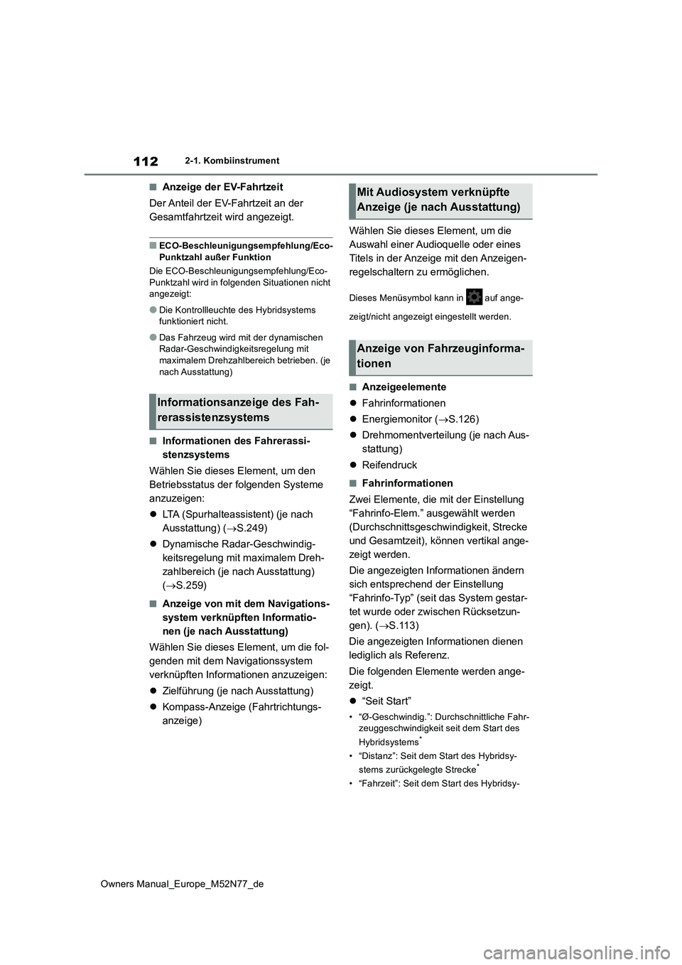 TOYOTA YARIS CROSS 2023  Betriebsanleitungen (in German) 112
Owners Manual_Europe_M52N77_de
2-1. Kombiinstrument
■Anzeige der EV-Fahrtzeit 
Der Anteil der EV-Fahrtzeit an der  
Gesamtfahrtzeit wird angezeigt.
■ECO-Beschleunigungsempfehlung/Eco- Punktzah