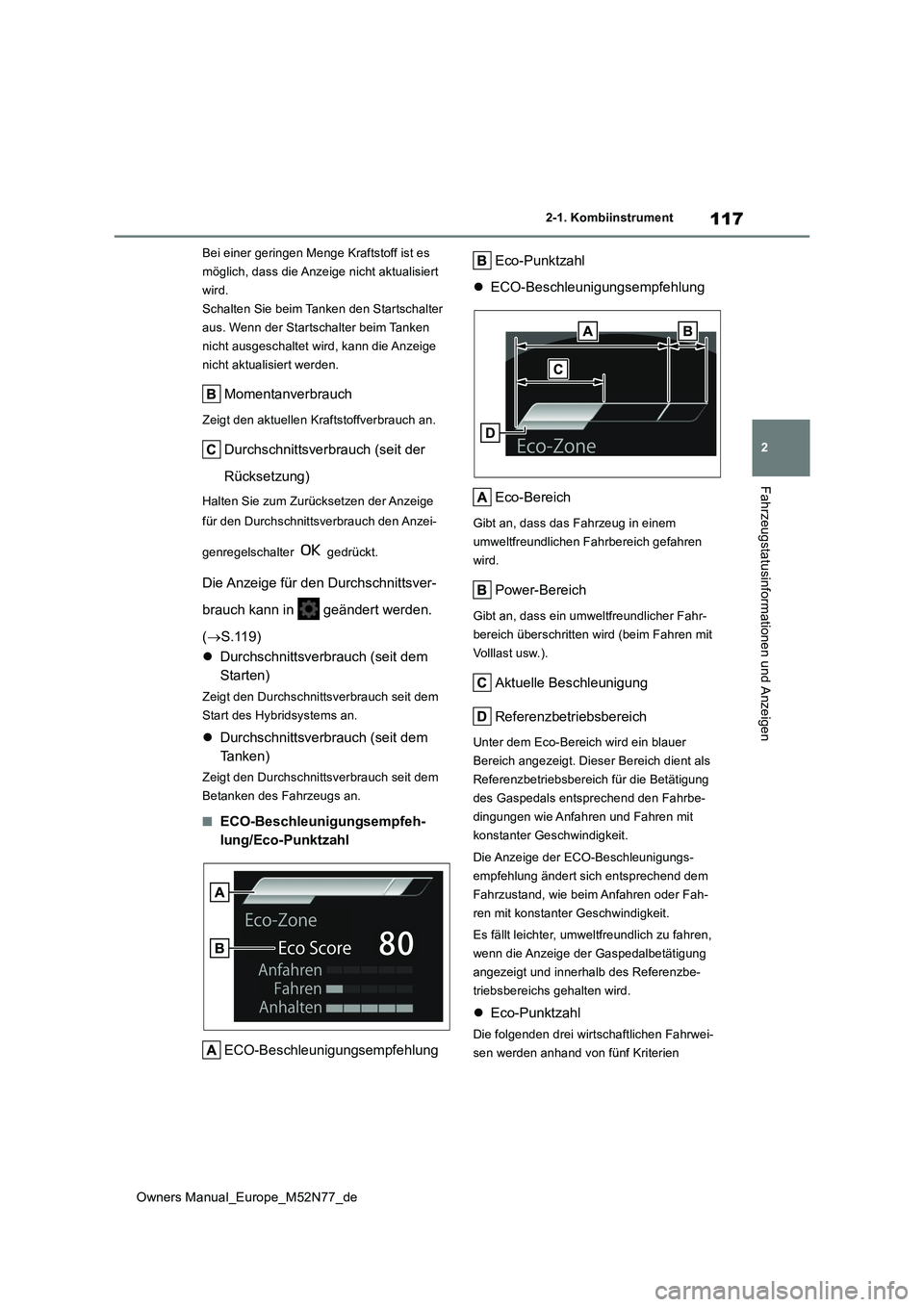 TOYOTA YARIS CROSS 2023  Betriebsanleitungen (in German) 117
2
Owners Manual_Europe_M52N77_de
2-1. Kombiinstrument
Fahrzeugstatusinformationen und Anzeigen
Bei einer geringen Menge Kraftstoff ist es  
möglich, dass die Anzeige nicht aktualisiert 
wird.
Sch