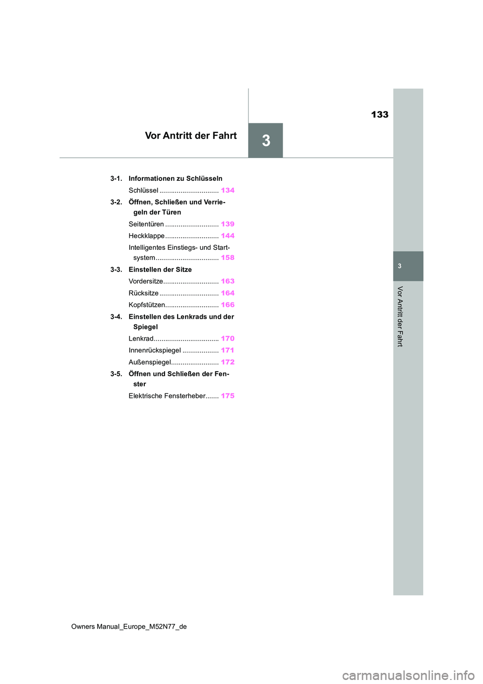 TOYOTA YARIS CROSS 2023  Betriebsanleitungen (in German) 3
133
Owners Manual_Europe_M52N77_de
3
Vor Antritt der Fahrt
Vor Antritt der Fahrt
3-1. Informationen zu Schlüsseln 
Schlüssel ............................... 134 
3-2. Öffnen, Schließen und Verri