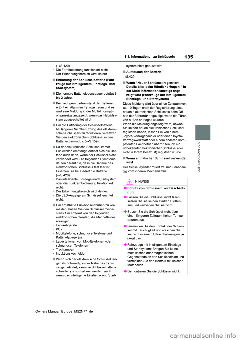 TOYOTA YARIS CROSS 2023  Betriebsanleitungen (in German) 135
3
Owners Manual_Europe_M52N77_de
3-1. Informationen zu Schlüsseln
Vor Antritt der Fahrt
(S.420) • Die Fernbedienung funktioniert nicht.• Der Erkennungsbereich wird kleiner.
■Entladung de
