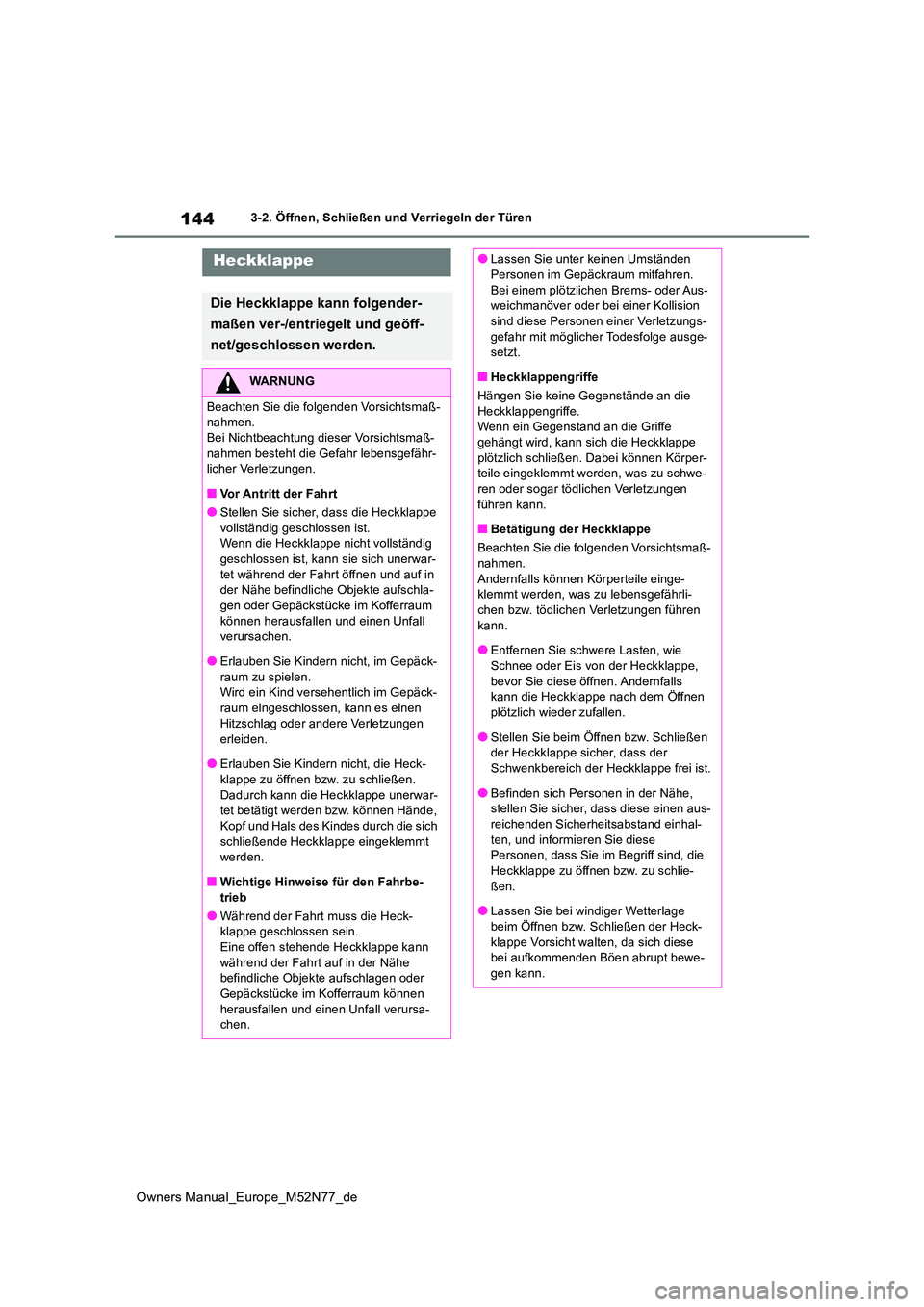 TOYOTA YARIS CROSS 2023  Betriebsanleitungen (in German) 144
Owners Manual_Europe_M52N77_de
3-2. Öffnen, Schließen und Verriegeln der Türen
Heckklappe
Die Heckklappe kann folgender- 
maßen ver-/entriegelt und geöff- 
net/geschlossen werden.
WARNUNG
Bea