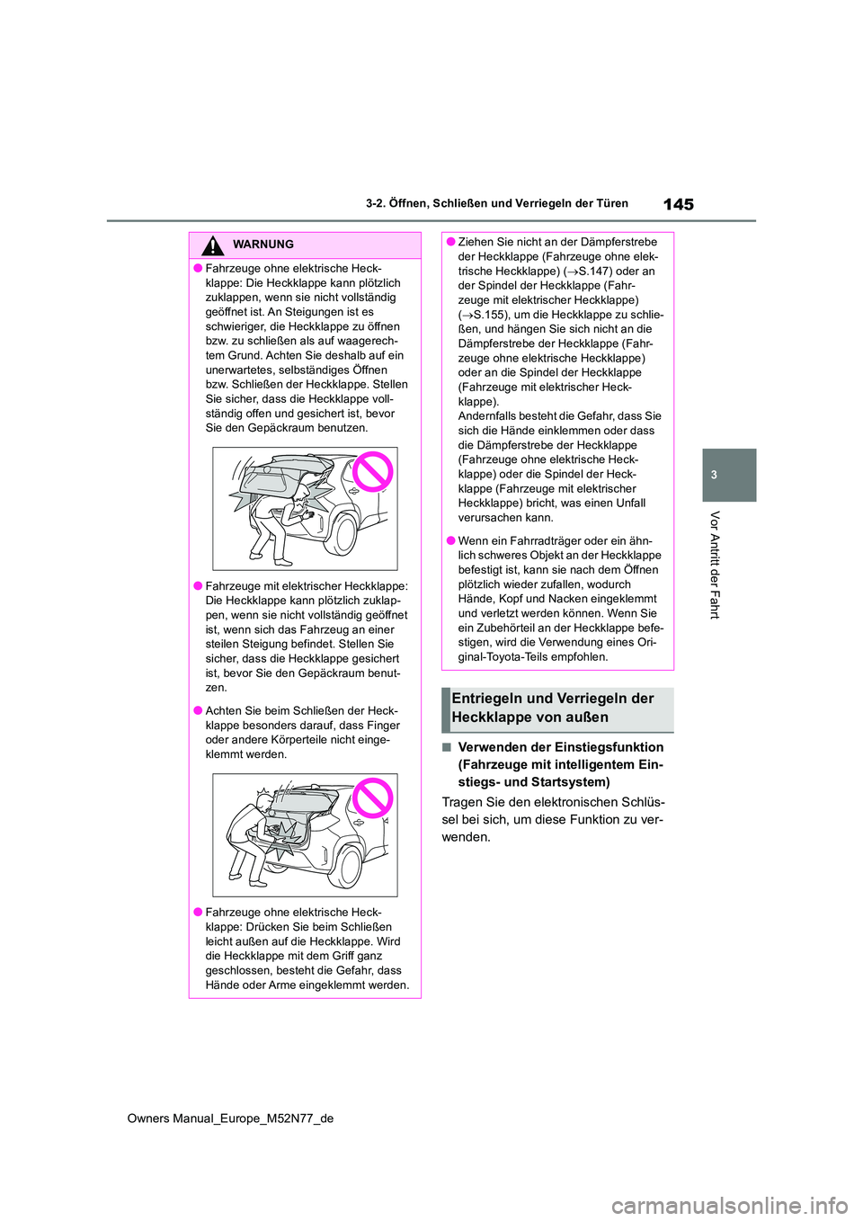 TOYOTA YARIS CROSS 2023  Betriebsanleitungen (in German) 145
3
Owners Manual_Europe_M52N77_de
3-2. Öffnen, Schließen und Verriegeln der Türen
Vor Antritt der Fahrt
■Verwenden der Einstiegsfunktion  
(Fahrzeuge mit intelligentem Ein-
stiegs- und Startsy