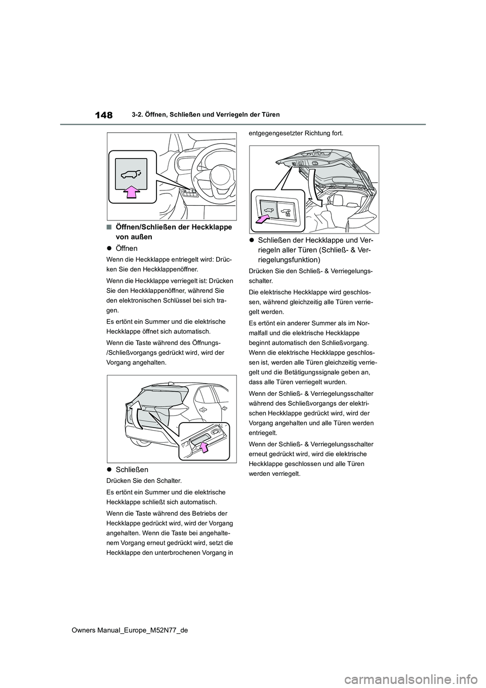 TOYOTA YARIS CROSS 2023  Betriebsanleitungen (in German) 148
Owners Manual_Europe_M52N77_de
3-2. Öffnen, Schließen und Verriegeln der Türen
■Öffnen/Schließen der Heckklappe  
von außen 
 Öffnen
Wenn die Heckklappe entriegelt wird: Drüc- 
ken Si
