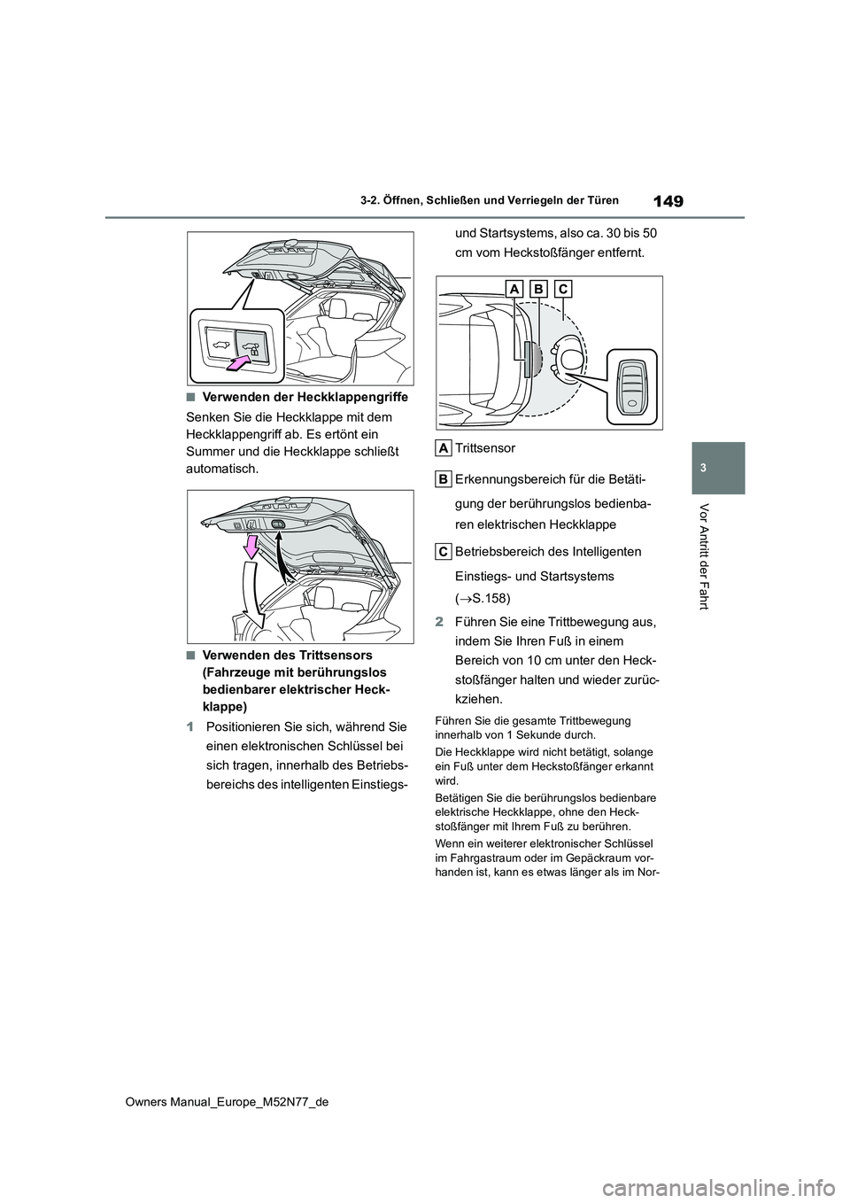 TOYOTA YARIS CROSS 2023  Betriebsanleitungen (in German) 149
3
Owners Manual_Europe_M52N77_de
3-2. Öffnen, Schließen und Verriegeln der Türen
Vor Antritt der Fahrt
■Verwenden der Heckklappengriffe 
Senken Sie die Heckklappe mit dem  
Heckklappengriff a