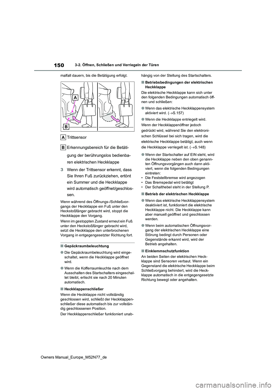 TOYOTA YARIS CROSS 2023  Betriebsanleitungen (in German) 150
Owners Manual_Europe_M52N77_de
3-2. Öffnen, Schließen und Verriegeln der Türen 
malfall dauern, bis die Betätigung erfolgt.
Trittsensor 
Erkennungsbereich für die Betäti- 
gung der berührun