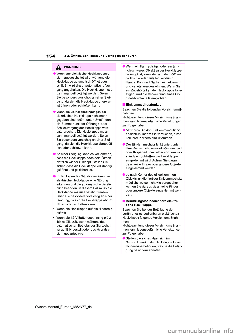 TOYOTA YARIS CROSS 2023  Betriebsanleitungen (in German) 154
Owners Manual_Europe_M52N77_de
3-2. Öffnen, Schließen und Verriegeln der Türen
WARNUNG
●Wenn das elektrische Heckklappensy- 
stem ausgeschaltet wird, während die  Heckklappe automatisch öff