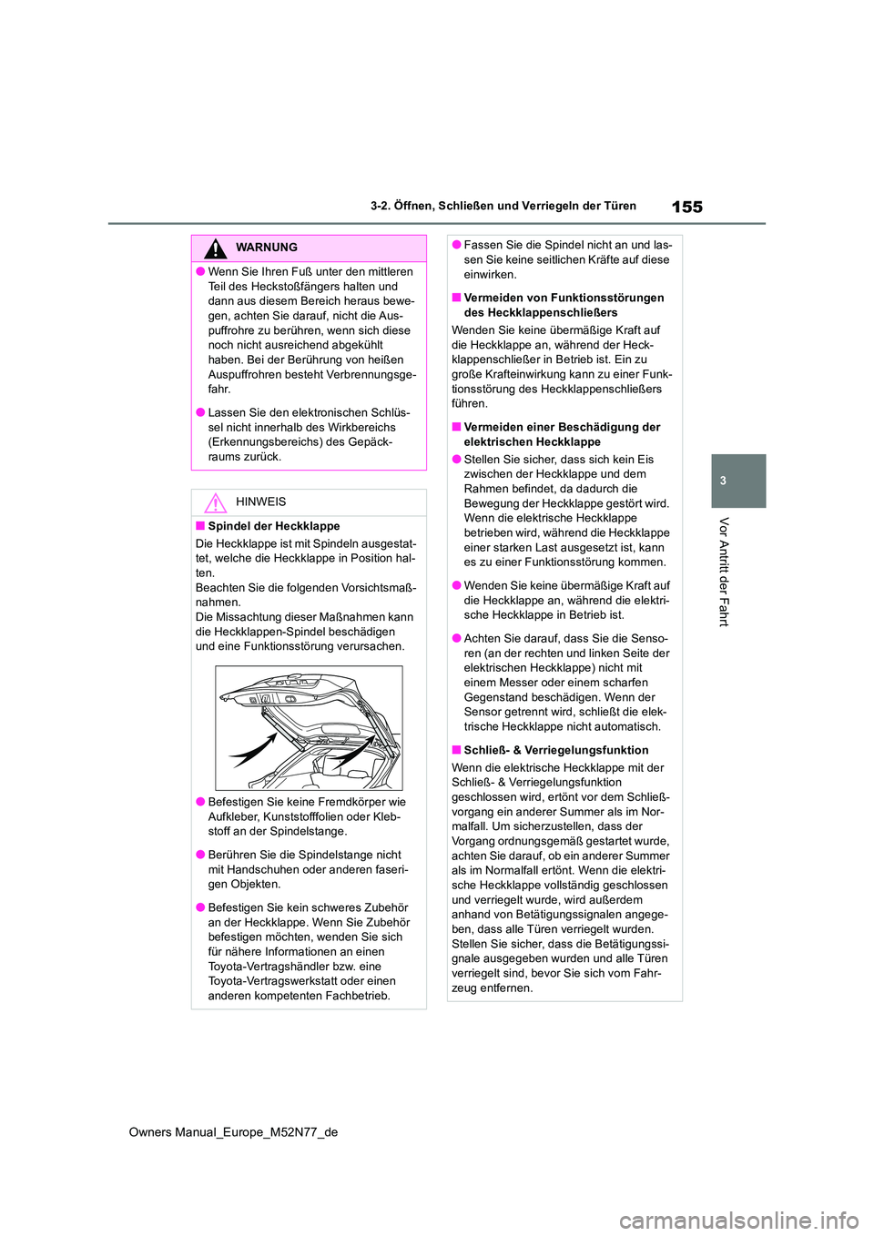 TOYOTA YARIS CROSS 2023  Betriebsanleitungen (in German) 155
3
Owners Manual_Europe_M52N77_de
3-2. Öffnen, Schließen und Verriegeln der Türen
Vor Antritt der Fahrt
WARNUNG
●Wenn Sie Ihren Fuß unter den mittleren  
Teil des Heckstoßfängers halten und