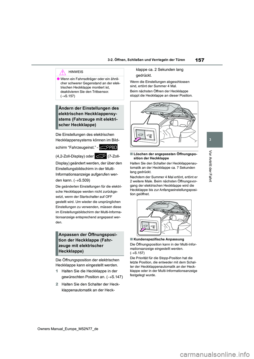 TOYOTA YARIS CROSS 2023  Betriebsanleitungen (in German) 157
3
Owners Manual_Europe_M52N77_de
3-2. Öffnen, Schließen und Verriegeln der Türen
Vor Antritt der Fahrt
Die Einstellungen des elektrischen  
Heckklappensystems können im Bild- 
schirm “Fahrze