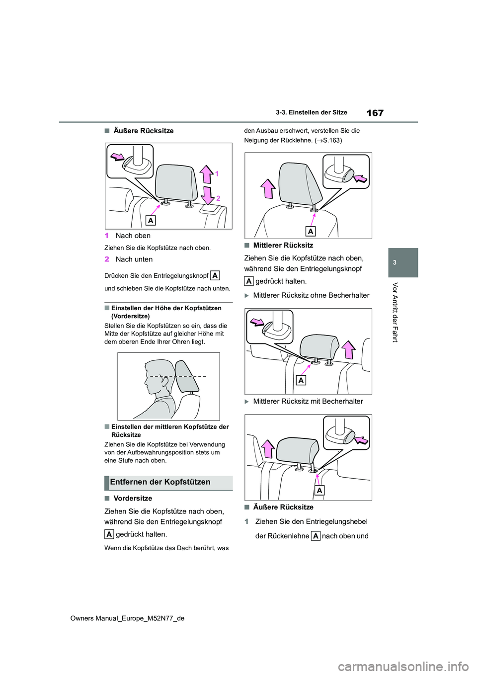 TOYOTA YARIS CROSS 2023  Betriebsanleitungen (in German) 167
3
Owners Manual_Europe_M52N77_de
3-3. Einstellen der Sitze
Vor Antritt der Fahrt
■Äußere Rücksitze 
1 Nach oben
Ziehen Sie die Kopfstütze nach oben.
2Nach unten
Drücken Sie den Entriegelung