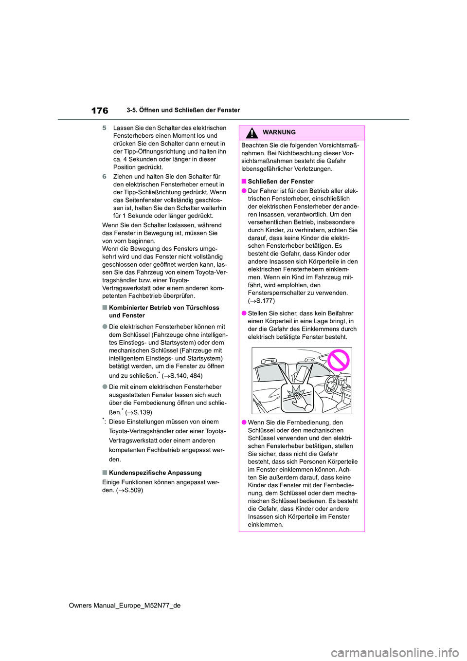TOYOTA YARIS CROSS 2023  Betriebsanleitungen (in German) 176
Owners Manual_Europe_M52N77_de
3-5. Öffnen und Schließen der Fenster 
5 Lassen Sie den Schalter des elektrischen  Fensterhebers einen Moment los und drücken Sie den Schalter dann erneut in  
de