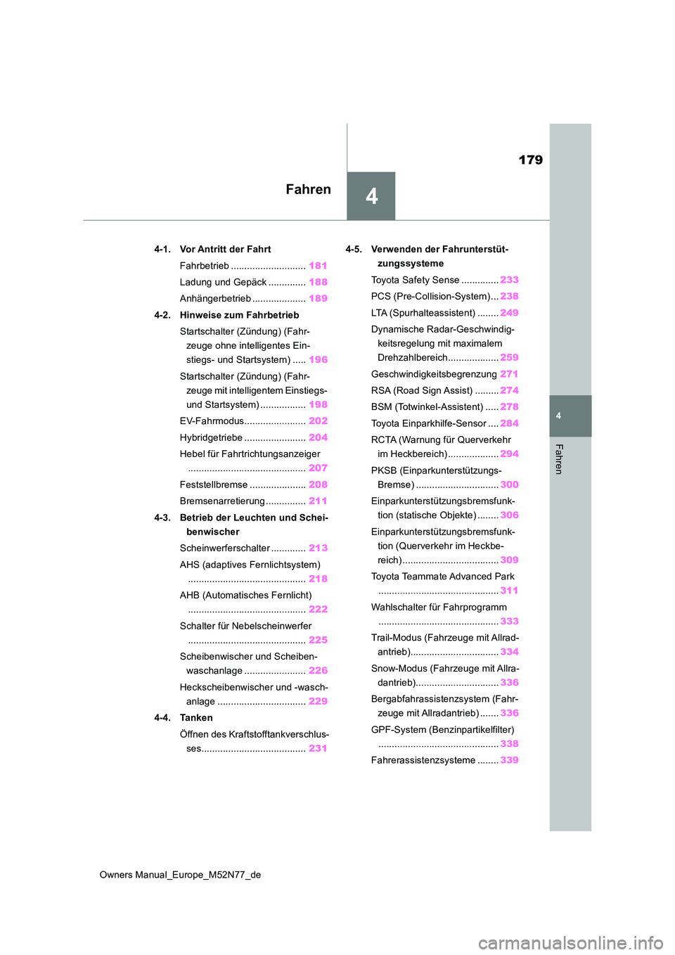 TOYOTA YARIS CROSS 2023  Betriebsanleitungen (in German) 4
179
Owners Manual_Europe_M52N77_de
4
Fahren
Fahren
4-1. Vor Antritt der Fahrt 
Fahrbetrieb ............................ 181 
Ladung und Gepäck .............. 188 
Anhängerbetrieb .................