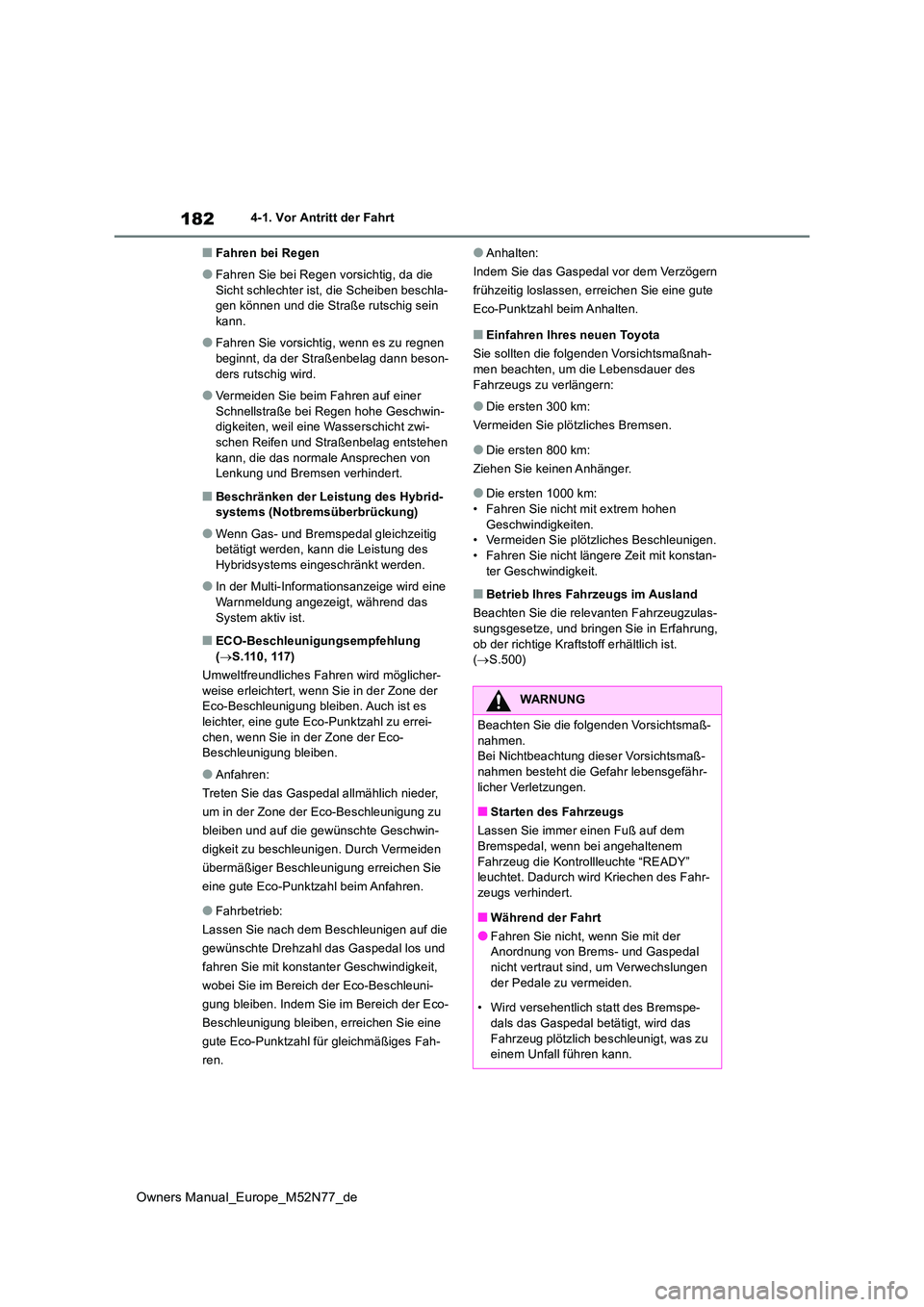 TOYOTA YARIS CROSS 2023  Betriebsanleitungen (in German) 182
Owners Manual_Europe_M52N77_de
4-1. Vor Antritt der Fahrt
■Fahren bei Regen
●Fahren Sie bei Regen vorsichtig, da die  
Sicht schlechter ist, die Scheiben beschla- gen können und die Straße r