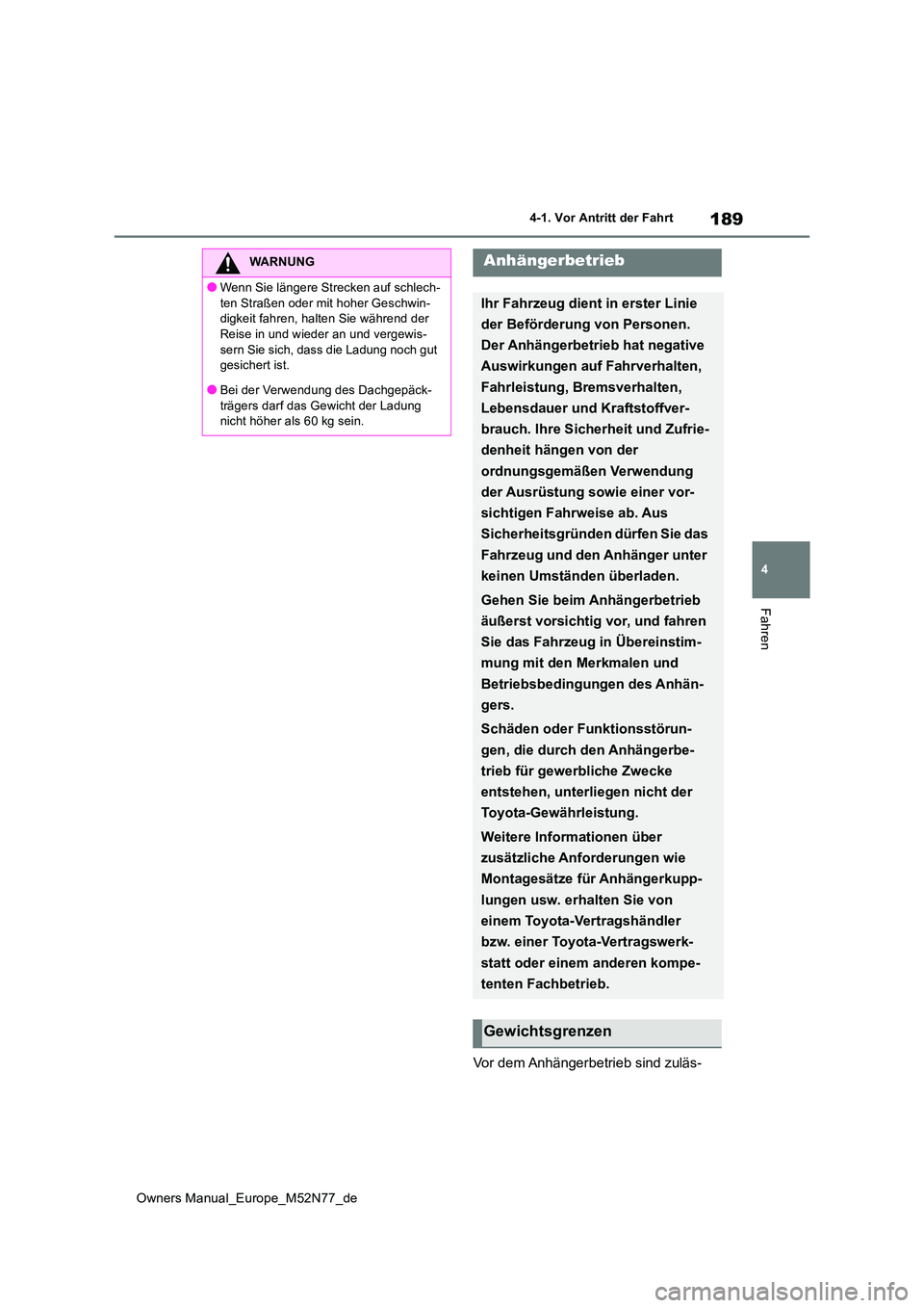 TOYOTA YARIS CROSS 2023  Betriebsanleitungen (in German) 189
4
Owners Manual_Europe_M52N77_de
4-1. Vor Antritt der Fahrt
Fahren
Vor dem Anhängerbetrieb sind zuläs-
WARNUNG
●Wenn Sie längere Strecken auf schlech- 
ten Straßen oder mit hoher Geschwin- d